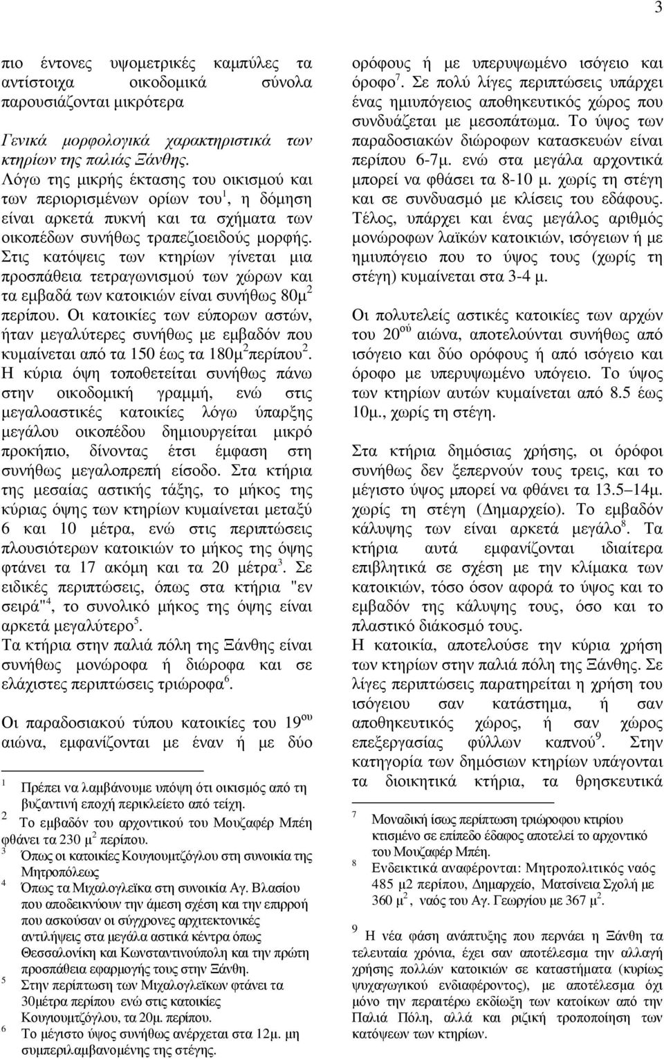 Στις κατόψεις των κτηρίων γίνεται µια προσπάθεια τετραγωνισµού των χώρων και τα εµβαδά των κατοικιών είναι συνήθως 80µ 2 περίπου.