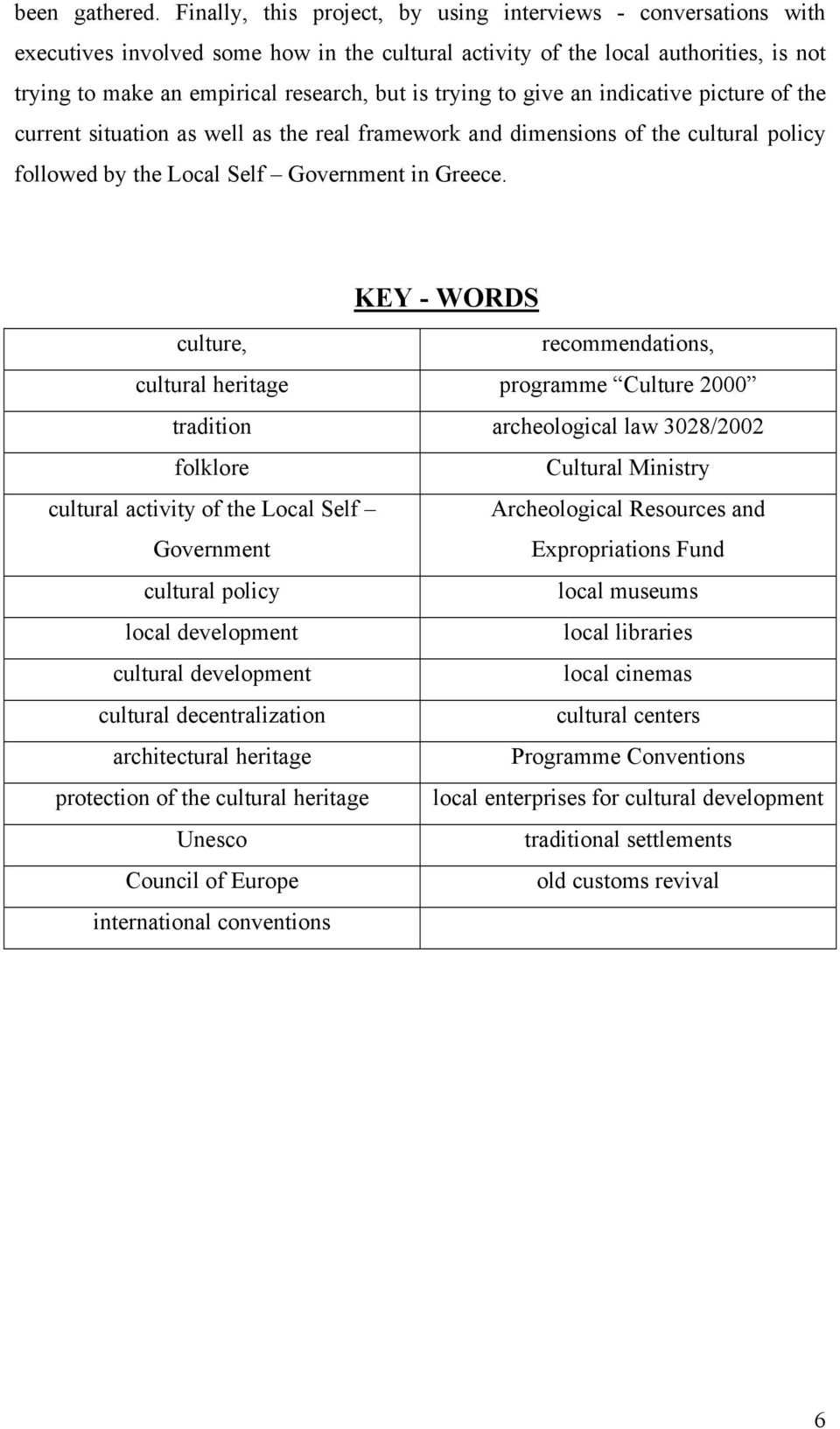 trying to give an indicative picture of the current situation as well as the real framework and dimensions of the cultural policy followed by the Local Self Government in Greece.