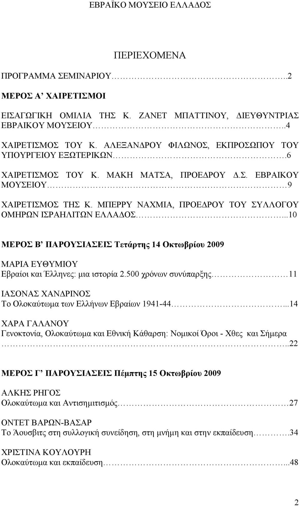 ΜΠΕΡΡΥ ΝΑΧΜΙΑ, ΠΡΟΕ ΡΟΥ ΤΟΥ ΣΥΛΛΟΓΟΥ ΟΜΗΡΩΝ ΙΣΡΑΗΛΙΤΩΝ ΕΛΛΑ ΟΣ...10 ΜΕΡΟΣ Β ΠΑΡΟΥΣΙΑΣΕΙΣ Τετάρτης 14 Οκτωβρίου 2009 ΜΑΡΙΑ ΕΥΘΥΜΙΟΥ Εβραίοι και Έλληνες: µια ιστορία 2.