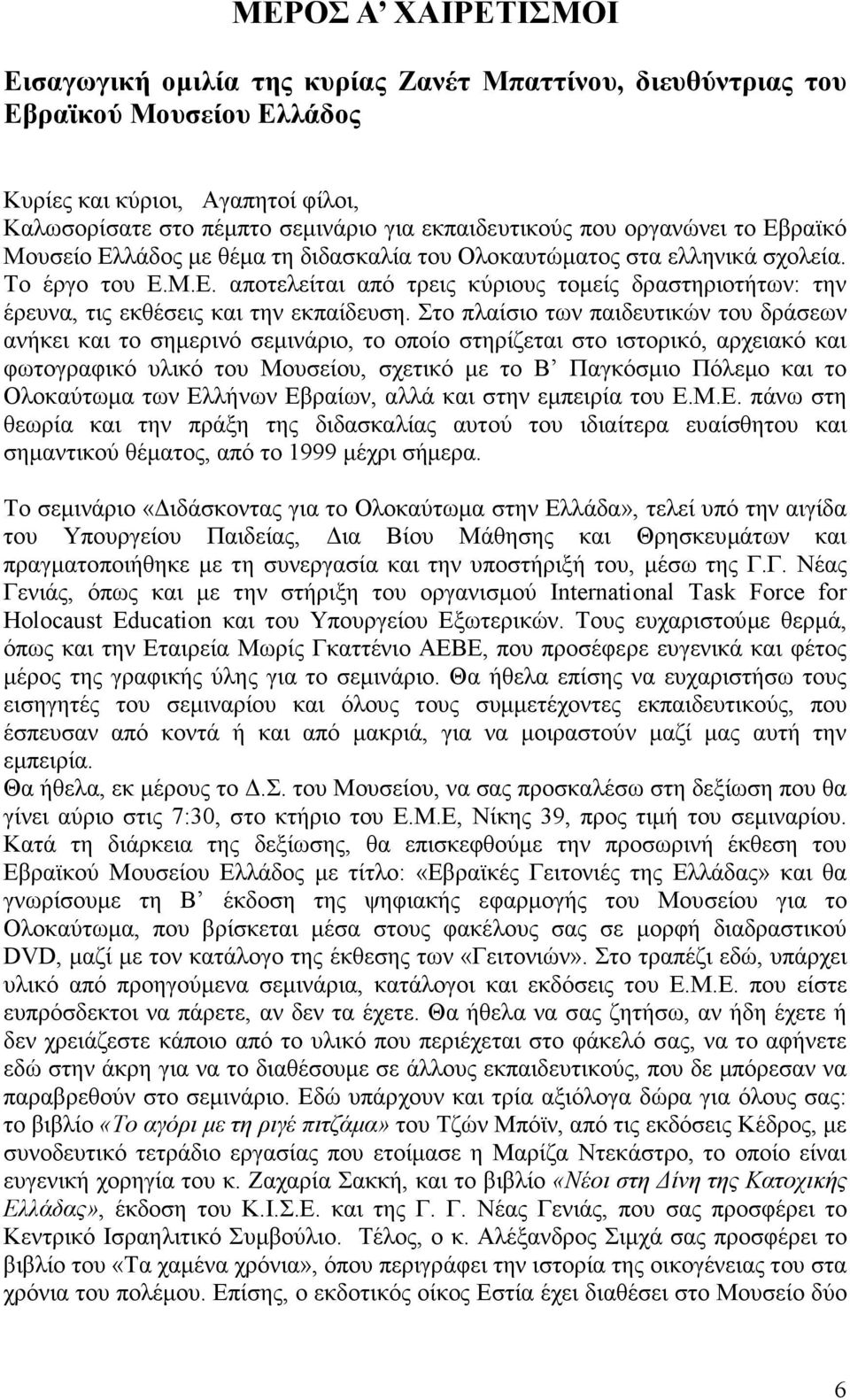 Στο πλαίσιο των παιδευτικών του δράσεων ανήκει και το σηµερινό σεµινάριο, το οποίο στηρίζεται στο ιστορικό, αρχειακό και φωτογραφικό υλικό του Μουσείου, σχετικό µε το Β Παγκόσµιο Πόλεµο και το