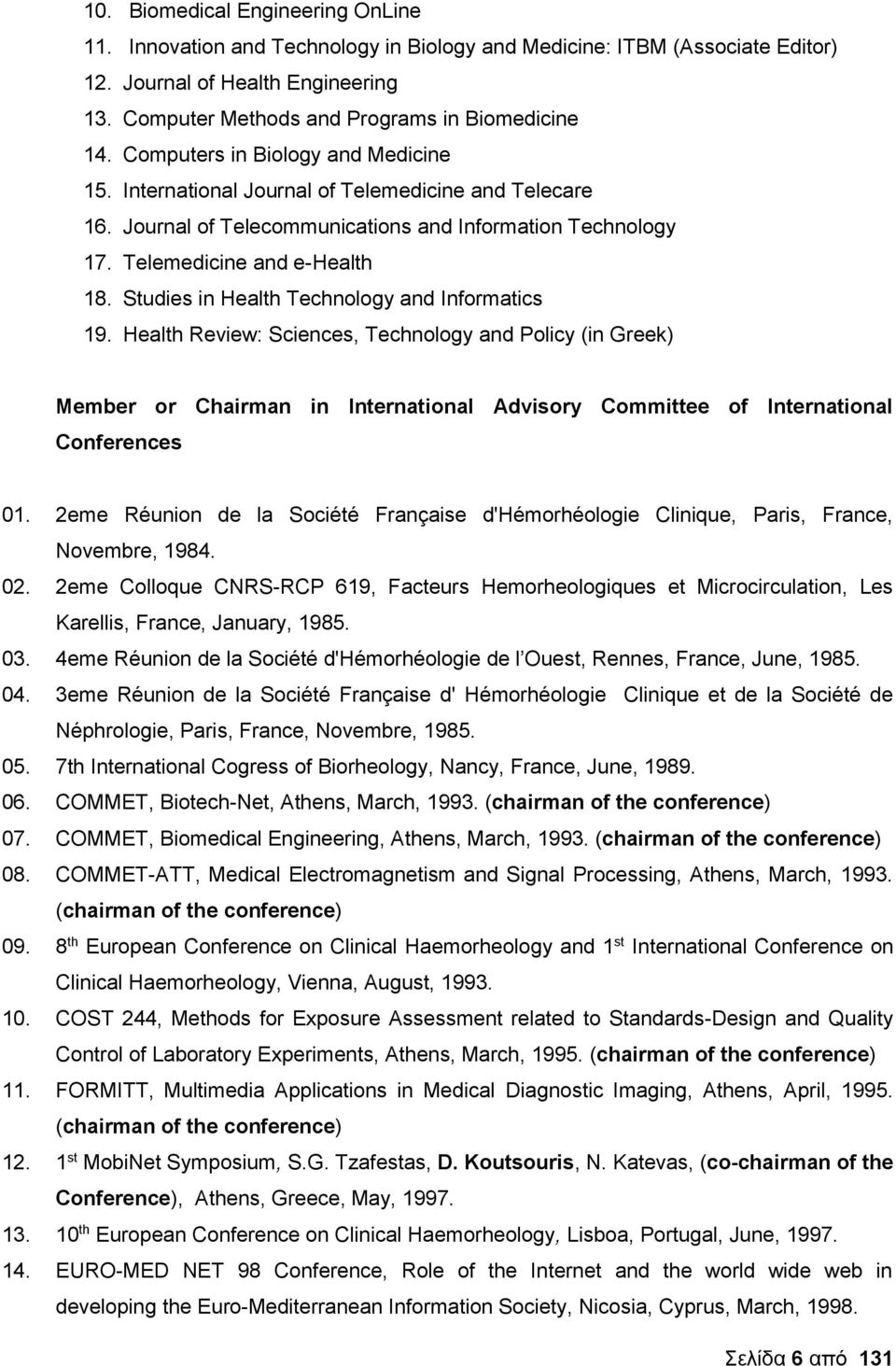 Studies in Health Technology and Informatics 19. Health Review: Sciences, Technology and Policy (in Greek) Member or Chairman in International Advisory Committee of International Conferences 01.