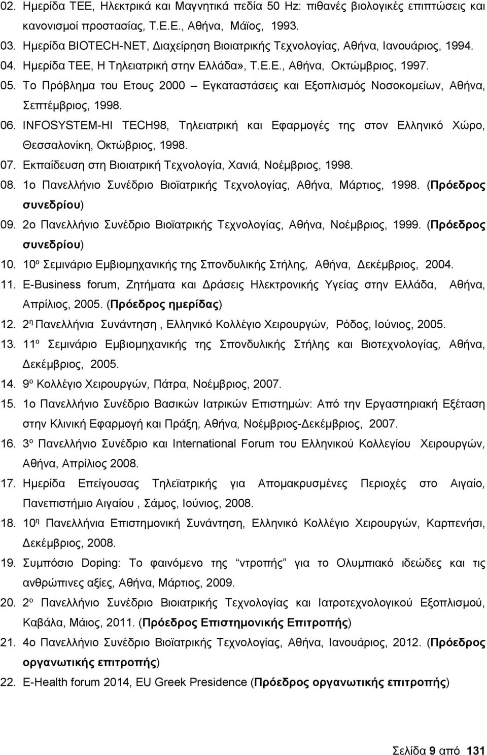 Το Πρόβλημα του Ετους 2000 Εγκαταστάσεις και Εξοπλισμός Νοσοκομείων, Αθήνα, Σεπτέμβριος, 1998. 06. INFOSYSTEM-HI TECH98, Τηλειατρική και Εφαρμογές της στον Ελληνικό Χώρο, Θεσσαλονίκη, Οκτώβριος, 1998.