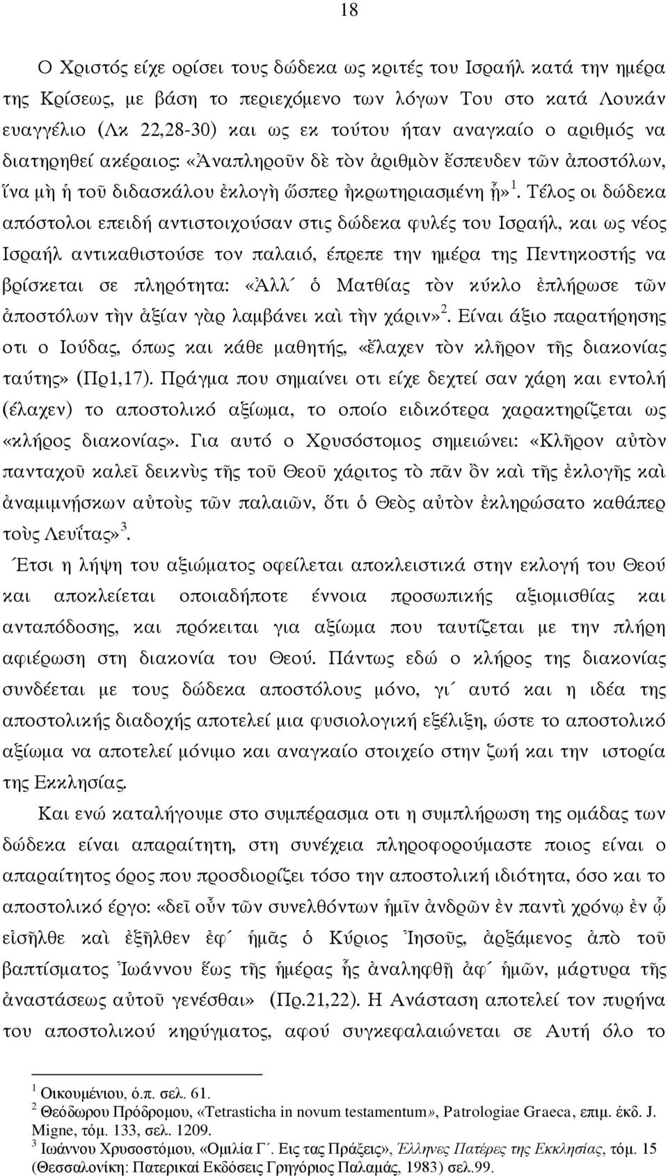 Τέλος οι δώδεκα απόστολοι επειδή αντιστοιχούσαν στις δώδεκα φυλές του Ισραήλ, και ως νέος Ισραήλ αντικαθιστούσε τον παλαιό, έπρεπε την ημέρα της Πεντηκοστής να βρίσκεται σε πληρότητα: «Ἀλλ ὁ Ματθίας