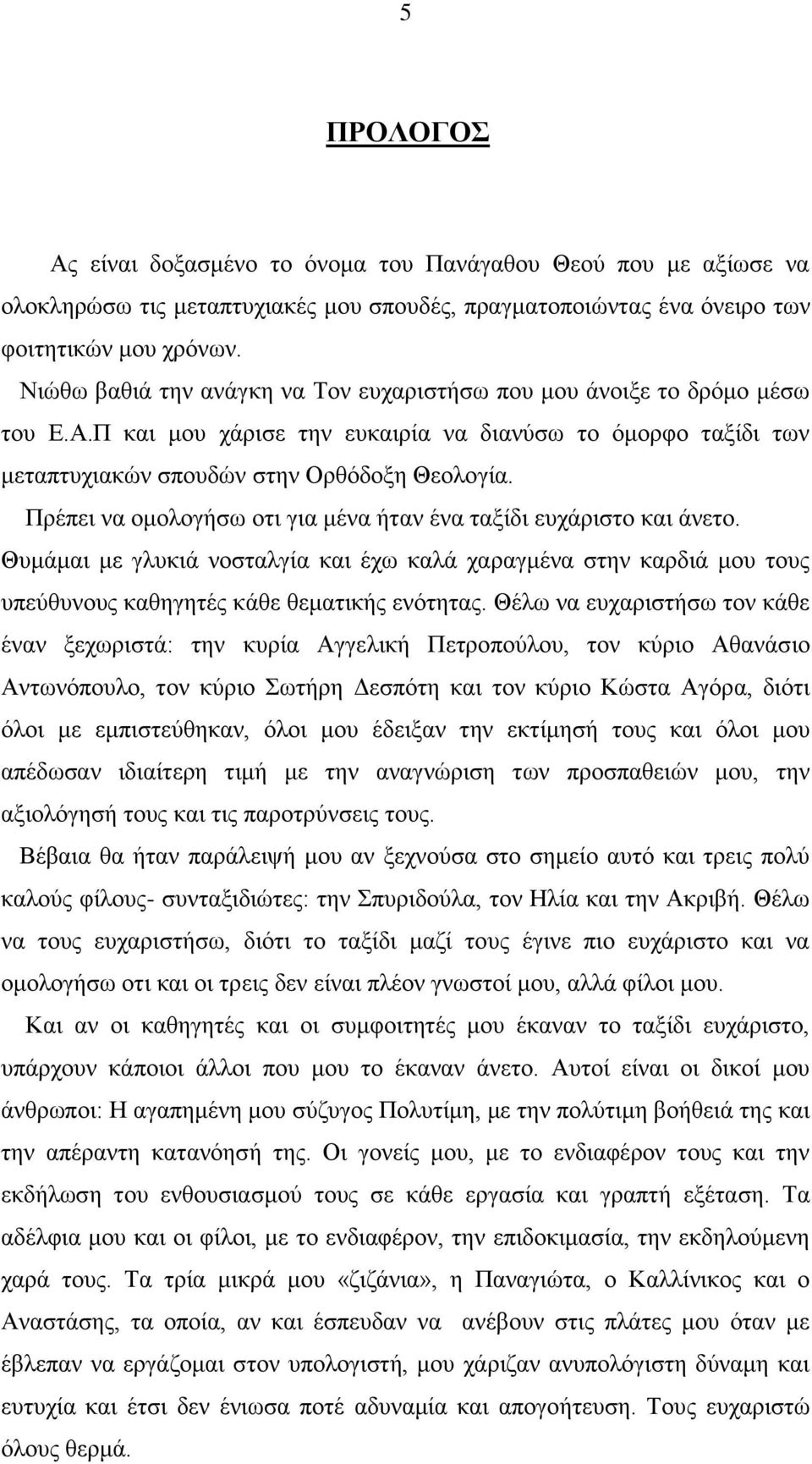 Πρέπει να ομολογήσω οτι για μένα ήταν ένα ταξίδι ευχάριστο και άνετο. Θυμάμαι με γλυκιά νοσταλγία και έχω καλά χαραγμένα στην καρδιά μου τους υπεύθυνους καθηγητές κάθε θεματικής ενότητας.