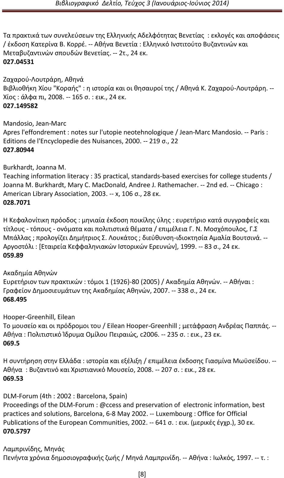 04531 Ζαχαρού-Λουτράρη, Αθηνά Βιβλιοθήκη Χίου "Κοραής" : η ιστορία και οι θησαυροί της / Αθηνά Κ. Ζαχαρού-Λουτράρη. -- Χίος : άλφα πι, 2008. -- 165 σ. : εικ., 24 εκ. 027.