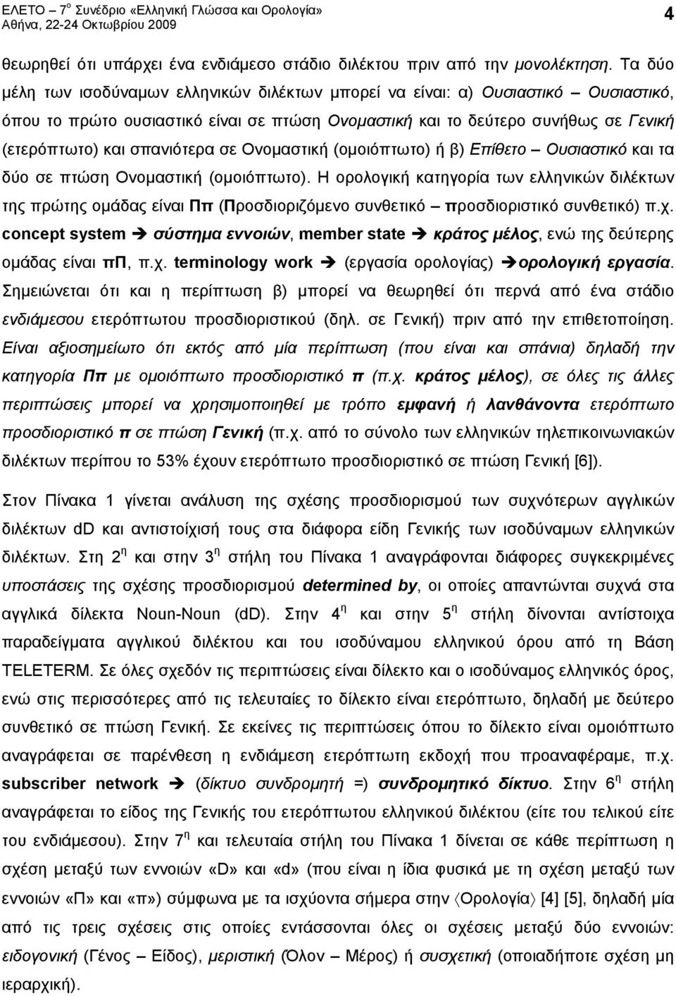 σπανιότερα σε Ονομαστική (ομοιόπτωτο) ή β) Επίθετο Ουσιαστικό και τα δύο σε πτώση Ονομαστική (ομοιόπτωτο).