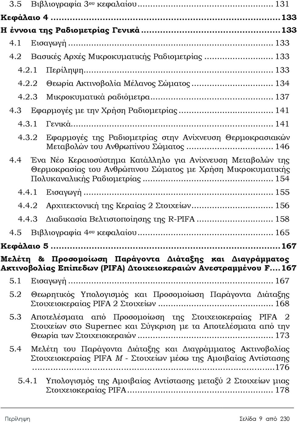 .. 146 4.4 Ένα Νέο Κεραιοσύστημα Κατάλληλο για Ανίχνευση Μεταβολών της Θερμοκρασίας του Ανθρώπινου Σώματος με Χρήση Μικροκυματικής Πολυκαναλικής Ραδιομετρίας... 154 4.4.1 Εισαγωγή... 155 4.4.2 Αρχιτεκτονική της Κεραίας 2 Στοιχείων.