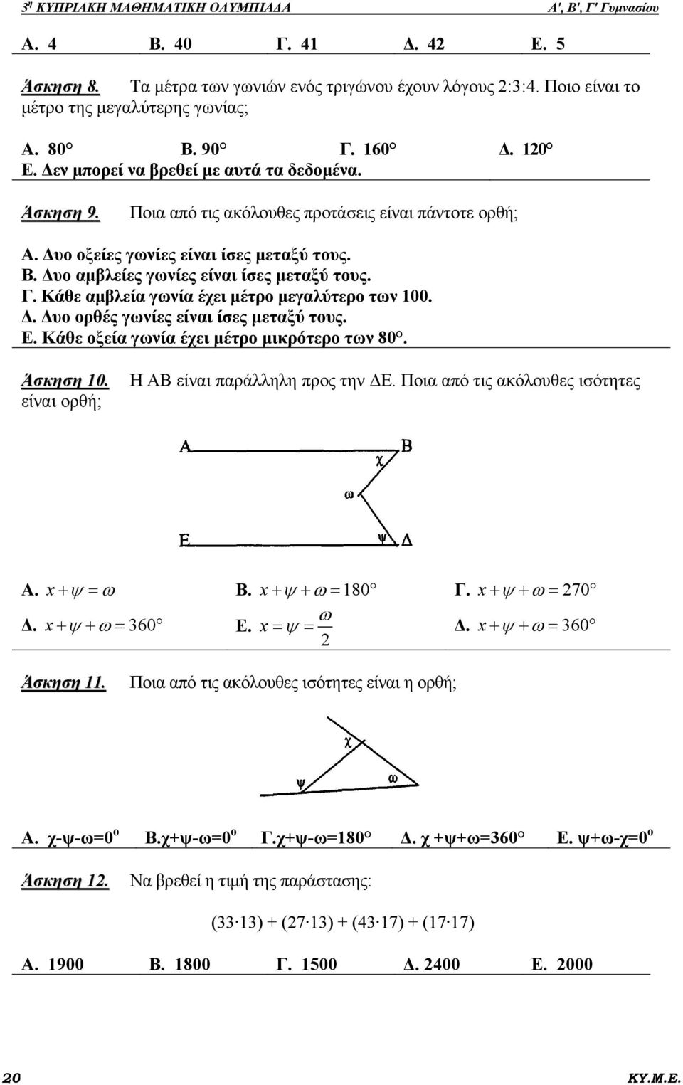 Δυο αμβλείες γωνίες είναι ίσες μεταξύ τους. Γ. Κάθε αμβλεία γωνία έχει μέτρο μεγαλύτερο των 00. Δ. Δυο ορθές γωνίες είναι ίσες μεταξύ τους. Ε. Κάθε οξεία γωνία έχει μέτρο μικρότερο των 80. Άσκηση 0.