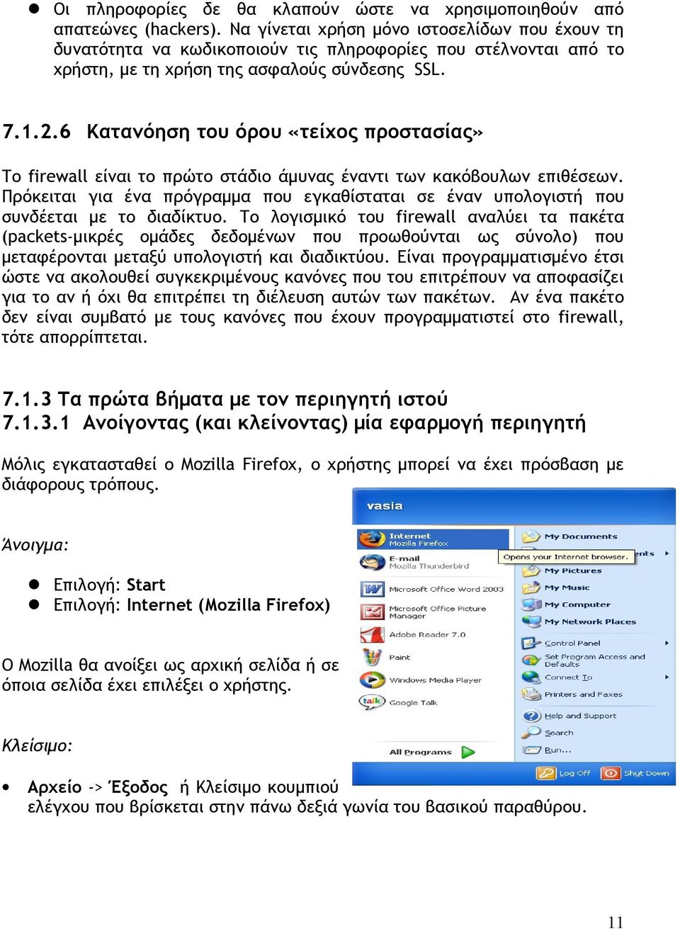 6 Κατανόηση του όρου «τείχος προστασίας» Το firewall είναι το πρώτο στάδιο άμυνας έναντι των κακόβουλων επιθέσεων.