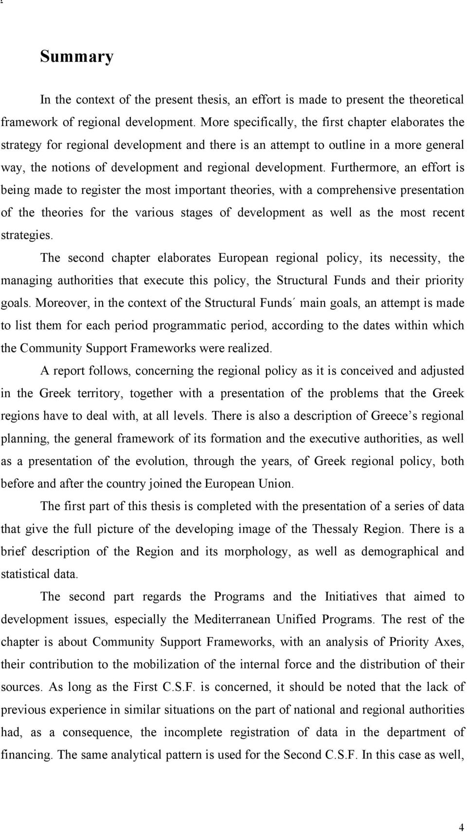 Furthermore, an effort is being made to register the most important theories, with a comprehensive presentation of the theories for the various stages of development as well as the most recent