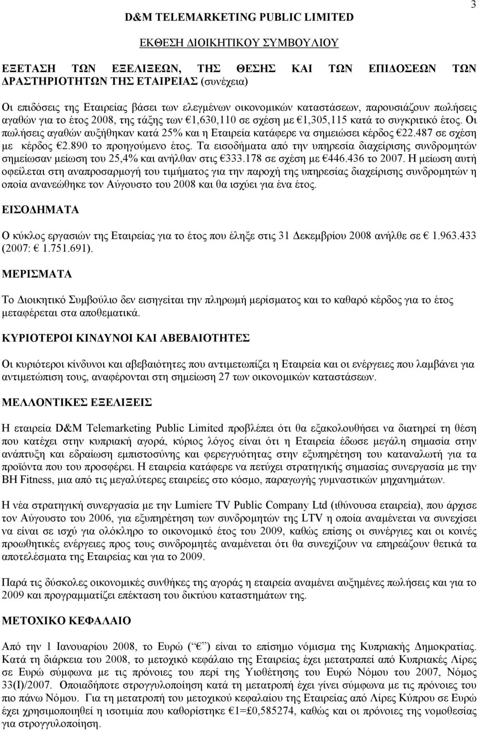 Oι πωλήσεις αγαθών αυξήθηκαν κατά 25% και η Εταιρεία κατάφερε να σηµειώσει κέρδος 22.487 σε σχέση µε κέρδος 2.890 το προηγούµενο έτος.