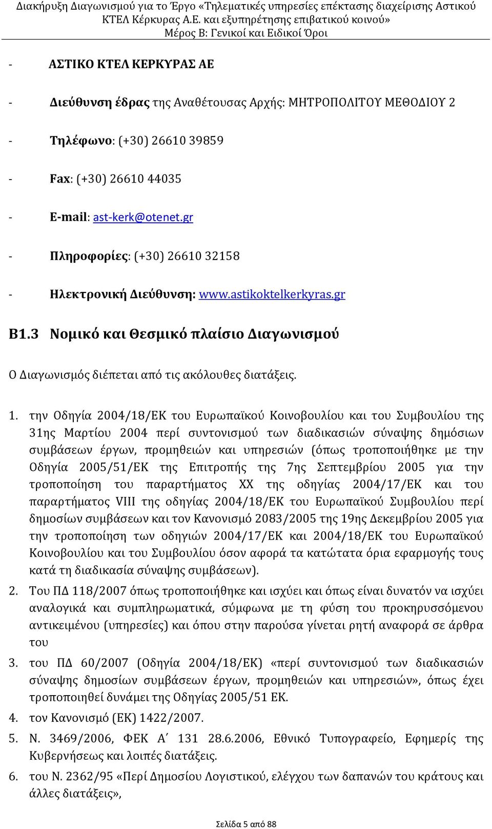 την Οδηγία 2004/18/ΕΚ του Ευρωπαϊκού Κοινοβουλίου και του Συμβουλίου της 31ης Μαρτίου 2004 περί συντονισμού των διαδικασιών σύναψης δημόσιων συμβάσεων έργων, προμηθειών και υπηρεσιών (όπως