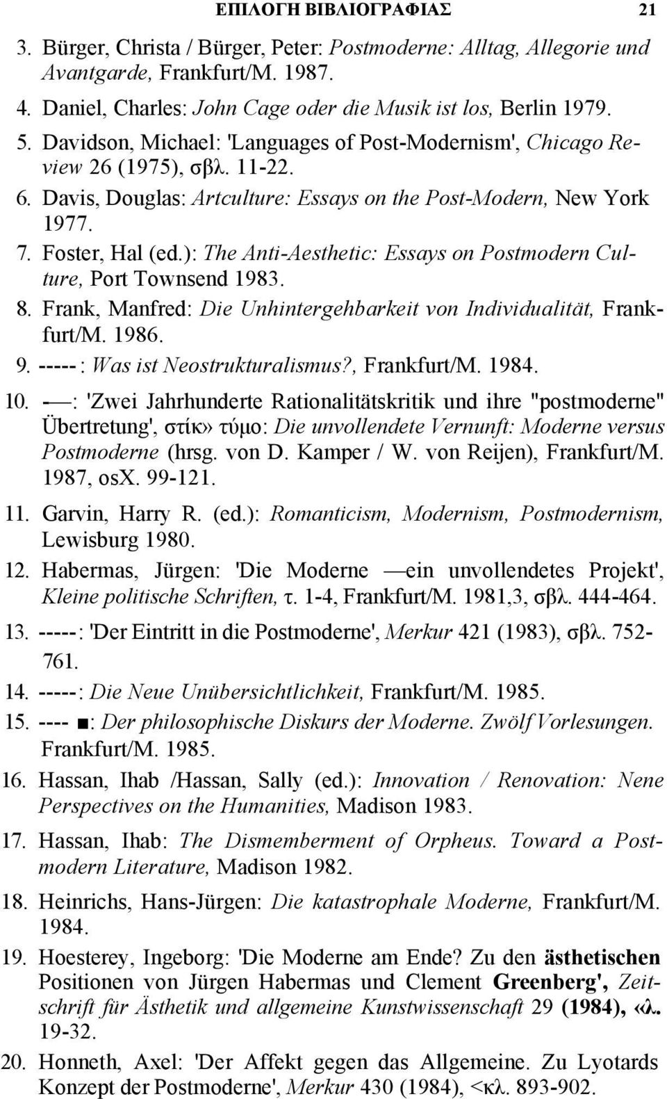 ): The Anti-Aesthetic: Essays on Postmodern Culture, Port Townsend 1983. 8. Frank, Manfred: Die Unhintergehbarkeit von Individualität, Frankfurt/M. 1986. 9. ----- : Was ist Neostrukturalismus?