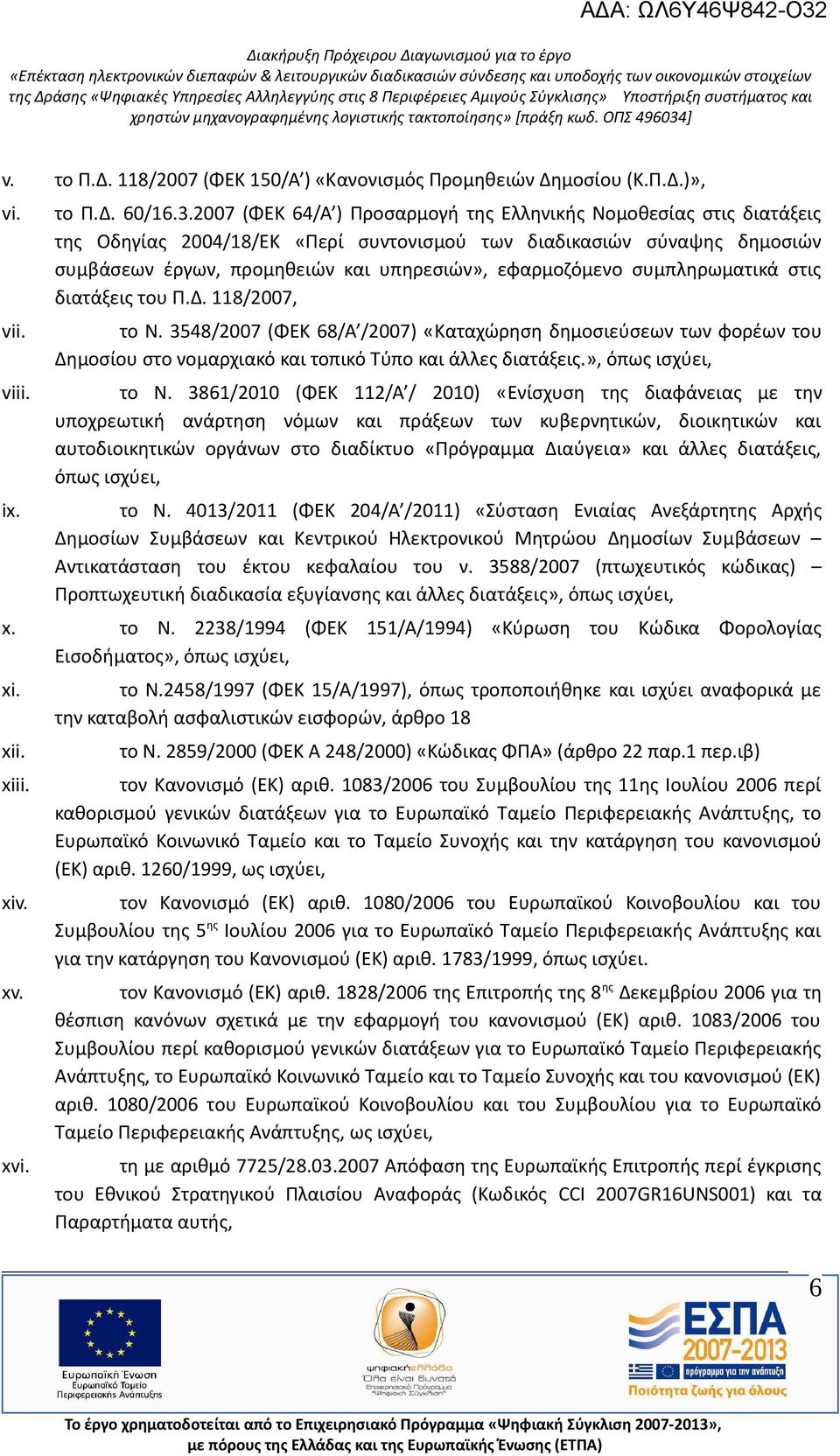 συμπληρωματικά στις διατάξεις του Π.Δ. 118/2007, το Ν. 3548/2007 (ΦΕΚ 68/Α /2007) «Καταχώρηση δημοσιεύσεων των φορέων του Δημοσίου στο νομαρχιακό και τοπικό Τύπο και άλλες διατάξεις.