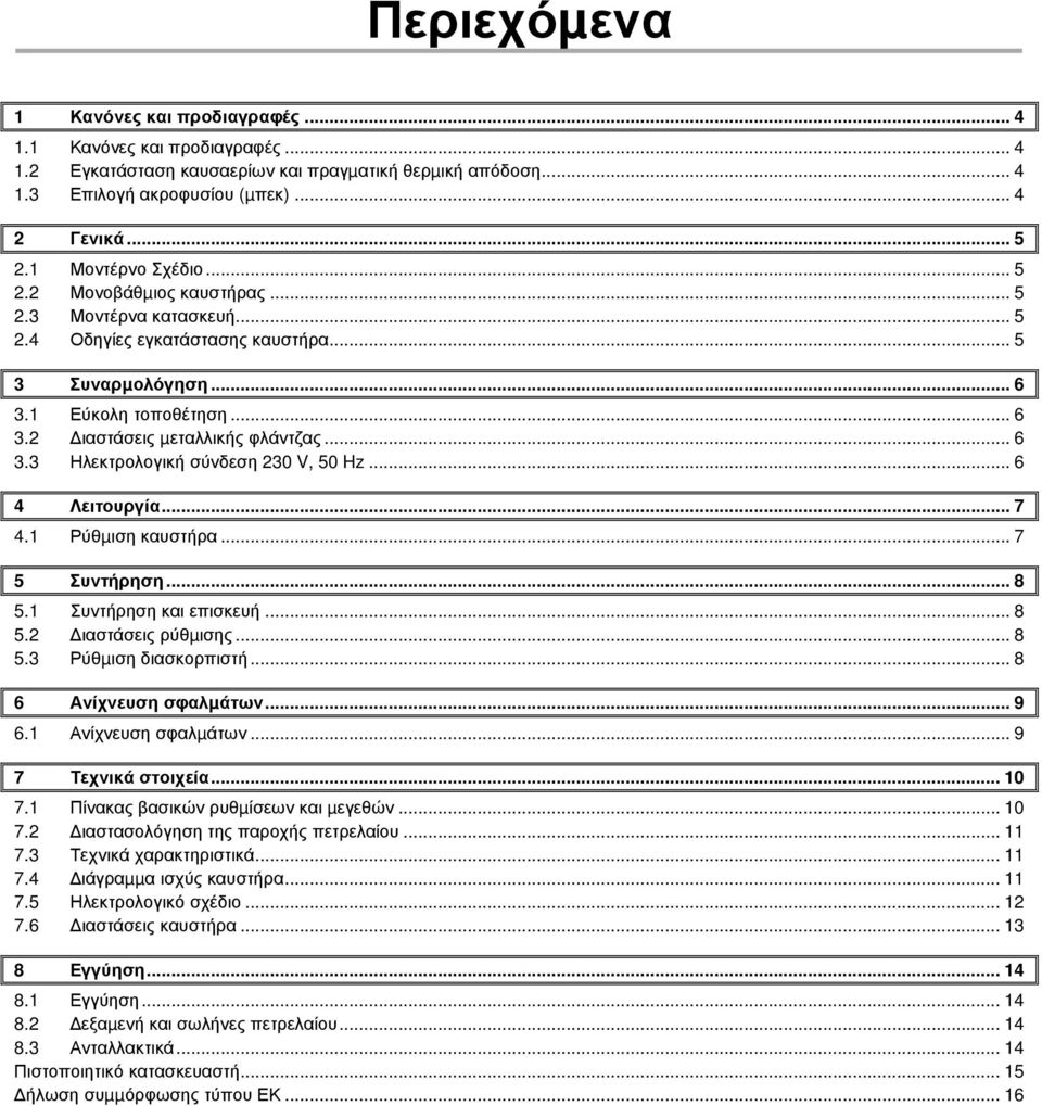 .. 6 3.3 Ηλεκτρολογική σύνδεση 230 V, 50 Hz... 6 4 Λειτουργία... 7 4.1 Ρύθµιση καυστήρα... 7 5 Συντήρηση... 8 5.1 Συντήρηση και επισκευή... 8 5.2 ιαστάσεις ρύθµισης... 8 5.3 Ρύθµιση διασκορπιστή.