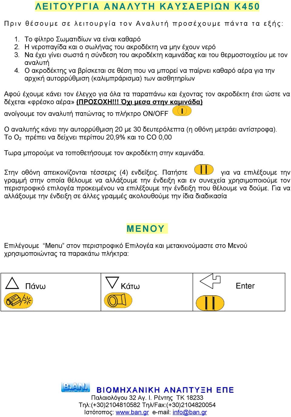 Ο ακροδέκτης να βρίσκεται σε θέση που να μπορεί να παίρνει καθαρό αέρα για την αρχική αυτορρύθμιση (καλιμπράρισμα) των αισθητηρίων Αφού έχουμε κάνει τον έλεγχο για όλα τα παραπάνω και έχοντας τον