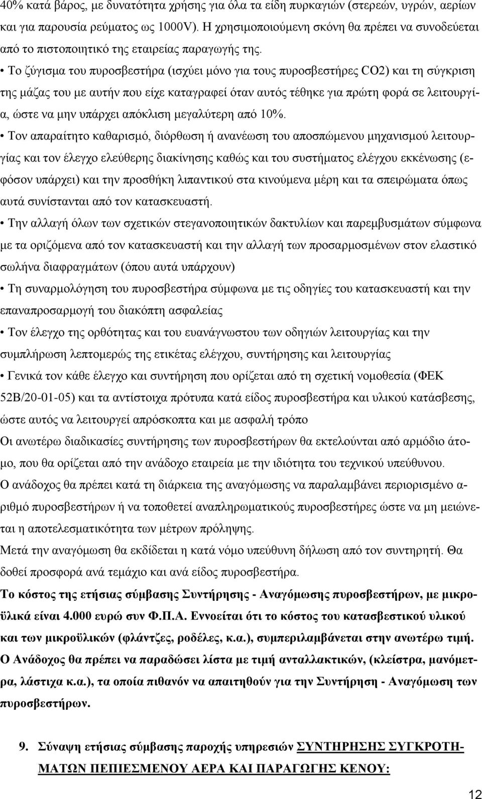 Το ζύγισμα του πυροσβεστήρα (ισχύει μόνο για τους πυροσβεστήρες CO2) και τη σύγκριση της μάζας του με αυτήν που είχε καταγραφεί όταν αυτός τέθηκε για πρώτη φορά σε λειτουργία, ώστε να μην υπάρχει