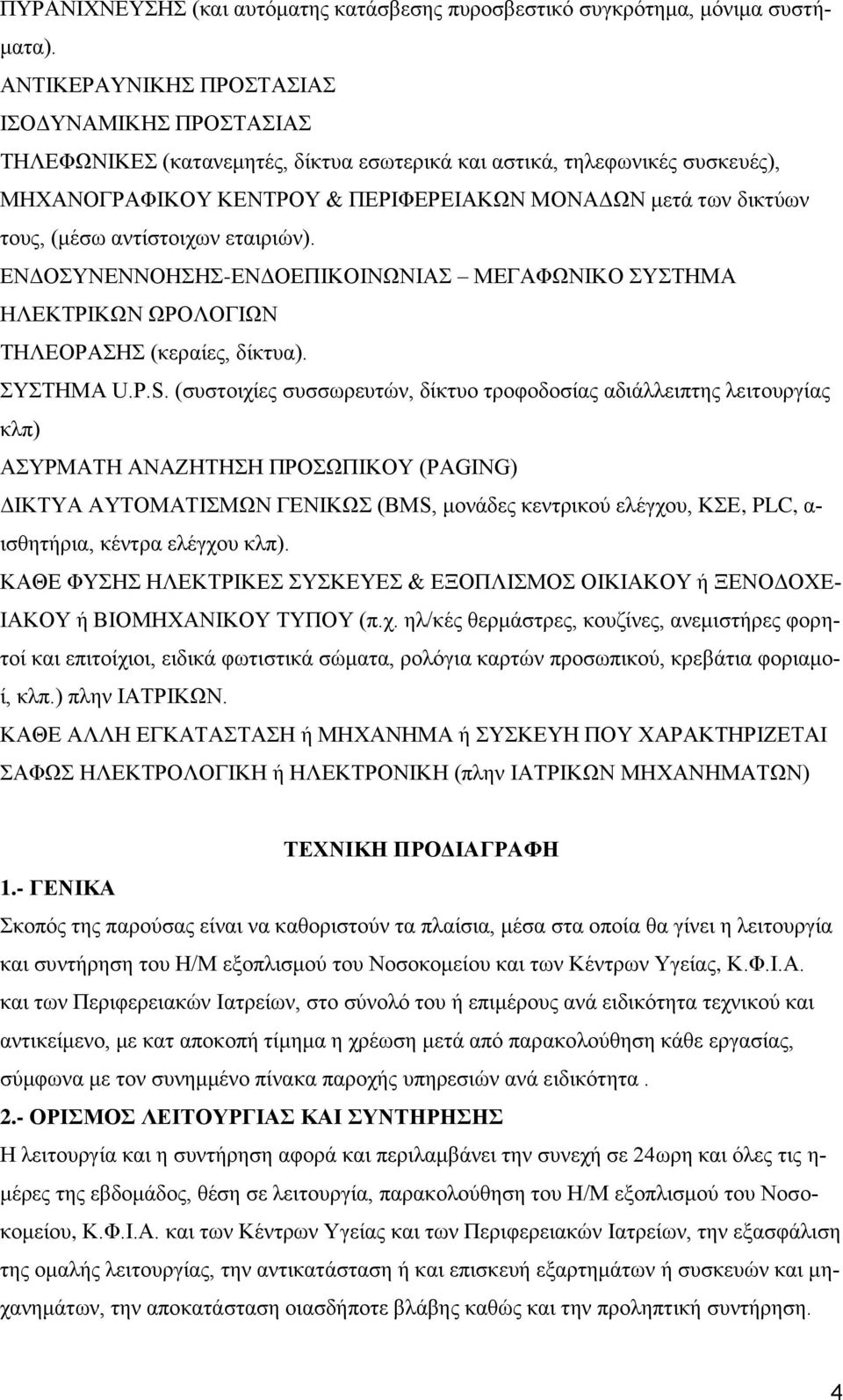 (μέσω αντίστοιχων εταιριών). ΕΝΔΟΣΥΝΕΝΝΟΗΣΗΣ-ΕΝΔΟΕΠΙΚΟΙΝΩΝΙΑΣ ΜΕΓΑΦΩΝΙΚΟ ΣΥΣΤΗΜΑ ΗΛΕΚΤΡΙΚΩΝ ΩΡΟΛΟΓΙΩΝ ΤΗΛΕΟΡΑΣΗΣ (κεραίες, δίκτυα). ΣΥΣΤΗΜΑ U.P.S.