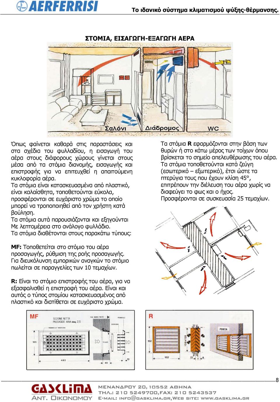 Τα στόμια είναι κατασκευασμένα από πλαστικό, είναι καλαίσθητα, τοποθετούνται εύκολα, προσφέρονται σε ευχάριστο χρώμα το οποίο μπορεί να τροποποιηθεί από τον χρήστη κατά βούληση.