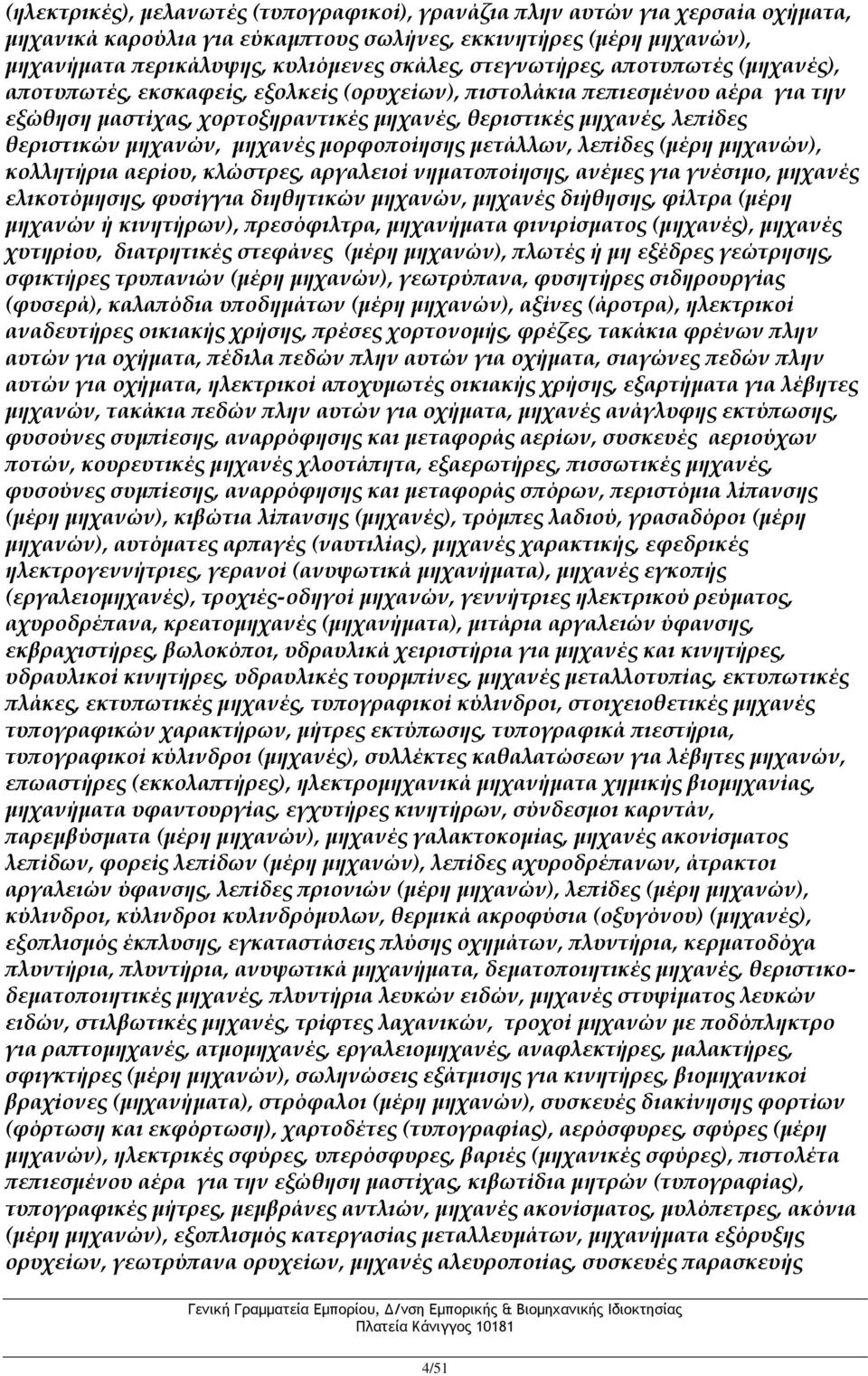 μηχανών, μηχανές μορφοποίησης μετάλλων, λεπίδες (μέρη μηχανών), κολλητήρια αερίου, κλώστρες, αργαλειοί νηματοποίησης, ανέμες για γνέσιμο, μηχανές ελικοτόμησης, φυσίγγια διηθητικών μηχανών, μηχανές