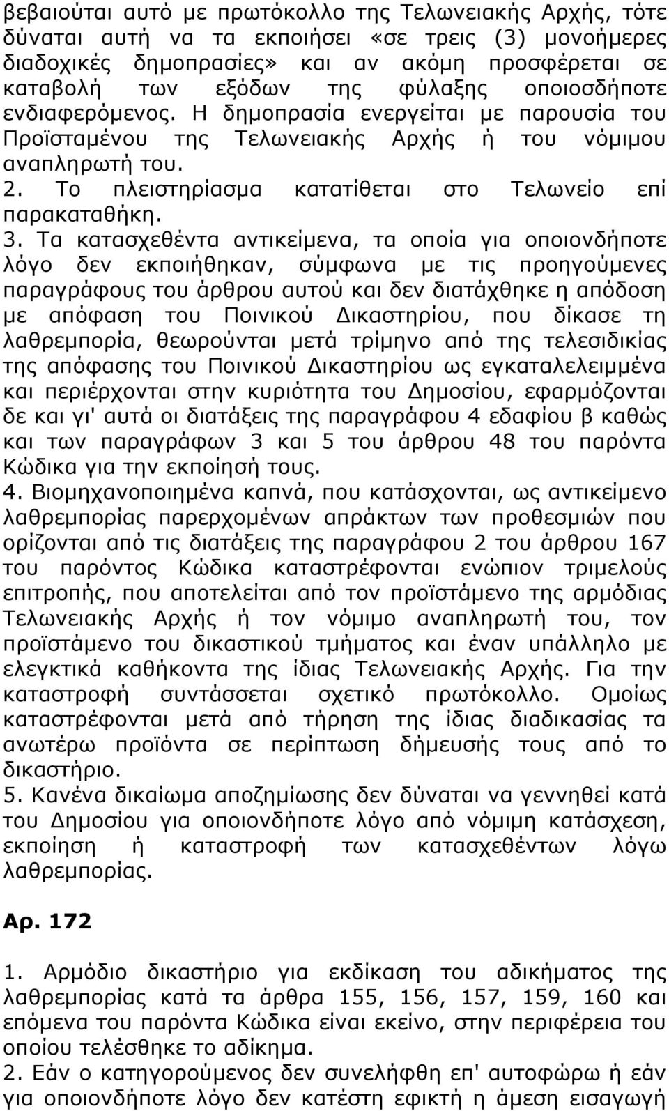 Τα κατασχεθέντα αντικείμενα, τα οποία για οποιονδήποτε λόγο δεν εκποιήθηκαν, σύμφωνα με τις προηγούμενες παραγράφους του άρθρου αυτού και δεν διατάχθηκε η απόδοση με απόφαση του Ποινικού Δικαστηρίου,