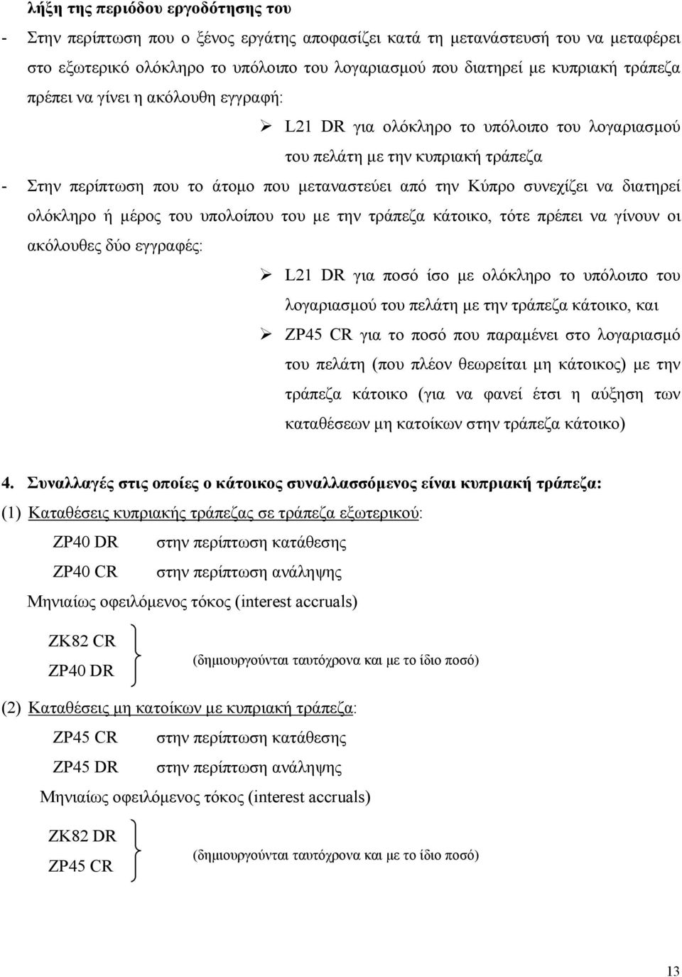 να διατηρεί ολόκληρο ή µέρος του υπολοίπου του µε την τράπεζα κάτοικο, τότε πρέπει να γίνουν οι ακόλουθες δύο εγγραφές: L21 DR για ποσό ίσο µε ολόκληρο το υπόλοιπο του λογαριασµού του πελάτη µε την