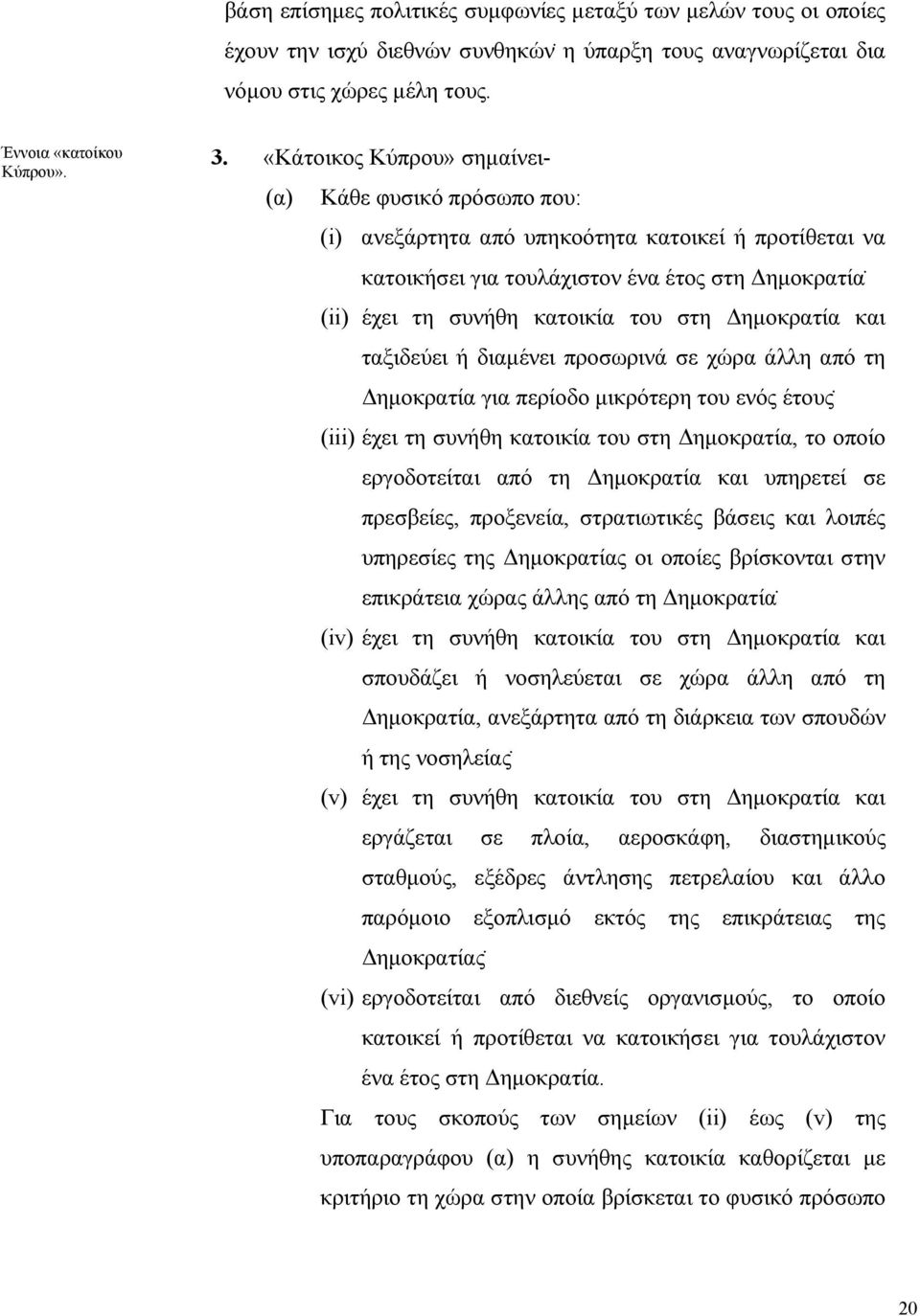 ηµοκρατία και ταξιδεύει ή διαµένει προσωρινά σε χώρα άλλη από τη ηµοκρατία για περίοδο µικρότερη του ενός έτους (iii) έχει τη συνήθη κατοικία του στη ηµοκρατία, το οποίο εργοδοτείται από τη ηµοκρατία