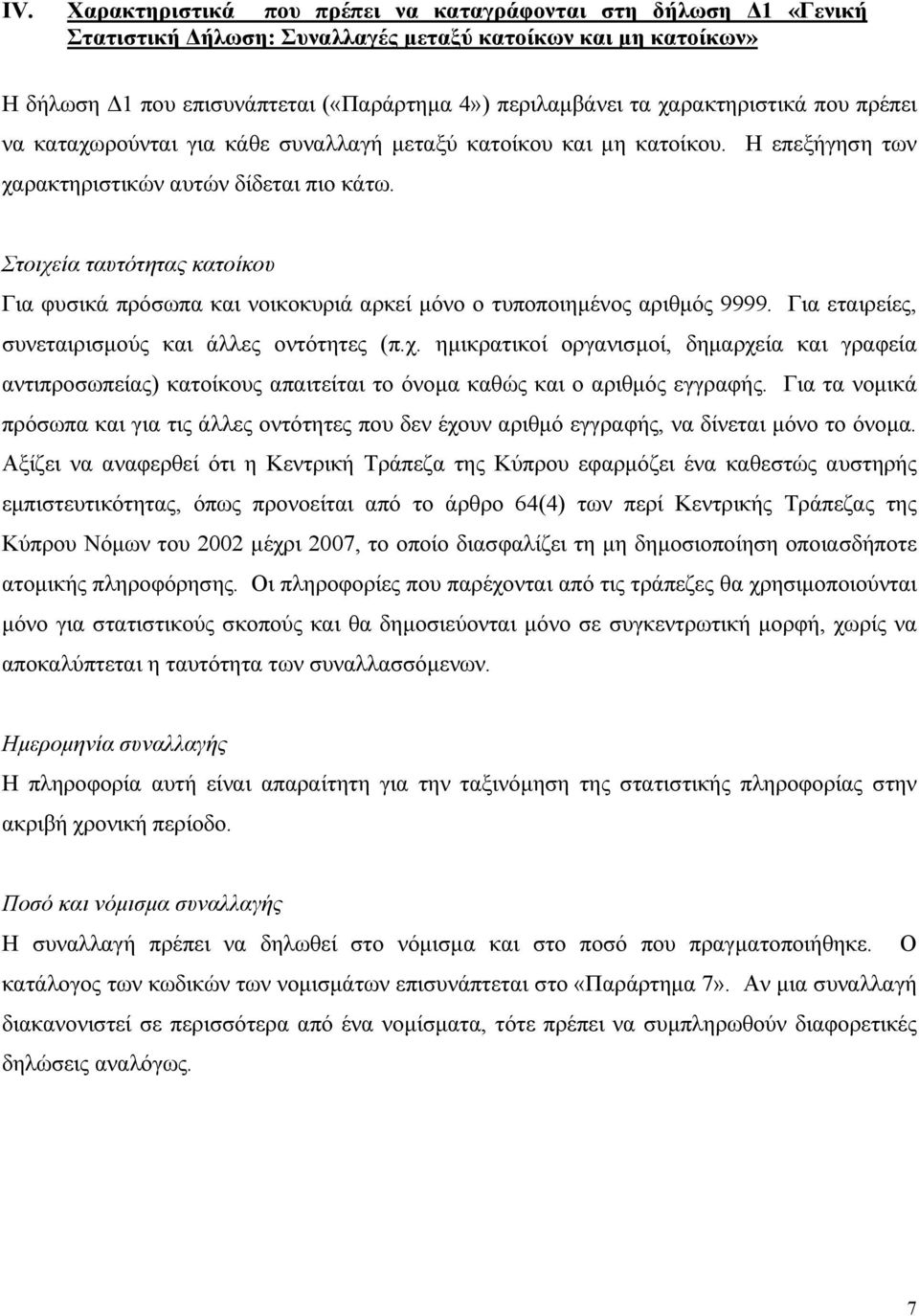 Στοιχεία ταυτότητας κατοίκου Για φυσικά πρόσωπα και νοικοκυριά αρκεί µόνο ο τυποποιηµένος αριθµός 9999. Για εταιρείες, συνεταιρισµούς και άλλες οντότητες (π.χ. ηµικρατικοί οργανισµοί, δηµαρχεία και γραφεία αντιπροσωπείας) κατοίκους απαιτείται το όνοµα καθώς και ο αριθµός εγγραφής.