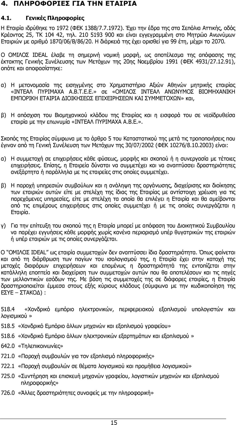 Ο ΟΜΙΛΟΣ IDEAL έλαβε τη σηµερινή νοµική µορφή, ως αποτέλεσµα της απόφασης της έκτακτης Γενικής Συνέλευσης των Μετόχων της 20ης Νοεµβρίου 1991 (ΦΕΚ 4931/27.12.