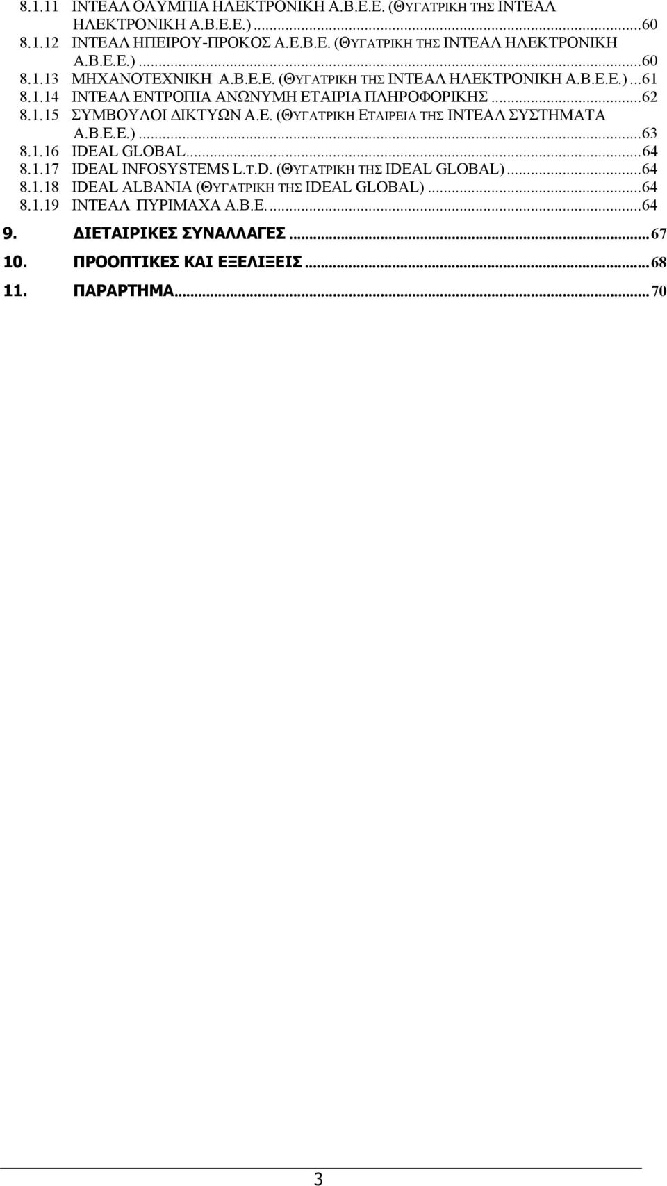 Β.Ε.Ε.)...63 8.1.16 IDEAL GLOBAL...64 8.1.17 ΙDEAL INFOSYSTEMS L.T.D. (ΘΥΓΑΤΡΙΚΗ ΤΗΣ IDEAL GLOBAL)...64 8.1.18 IDEAL ALBANIA (ΘΥΓΑΤΡΙΚΗ ΤΗΣ IDEAL GLOBAL)...64 8.1.19 ΙΝΤΕΑΛ ΠΥΡΙΜΑΧΑ Α.