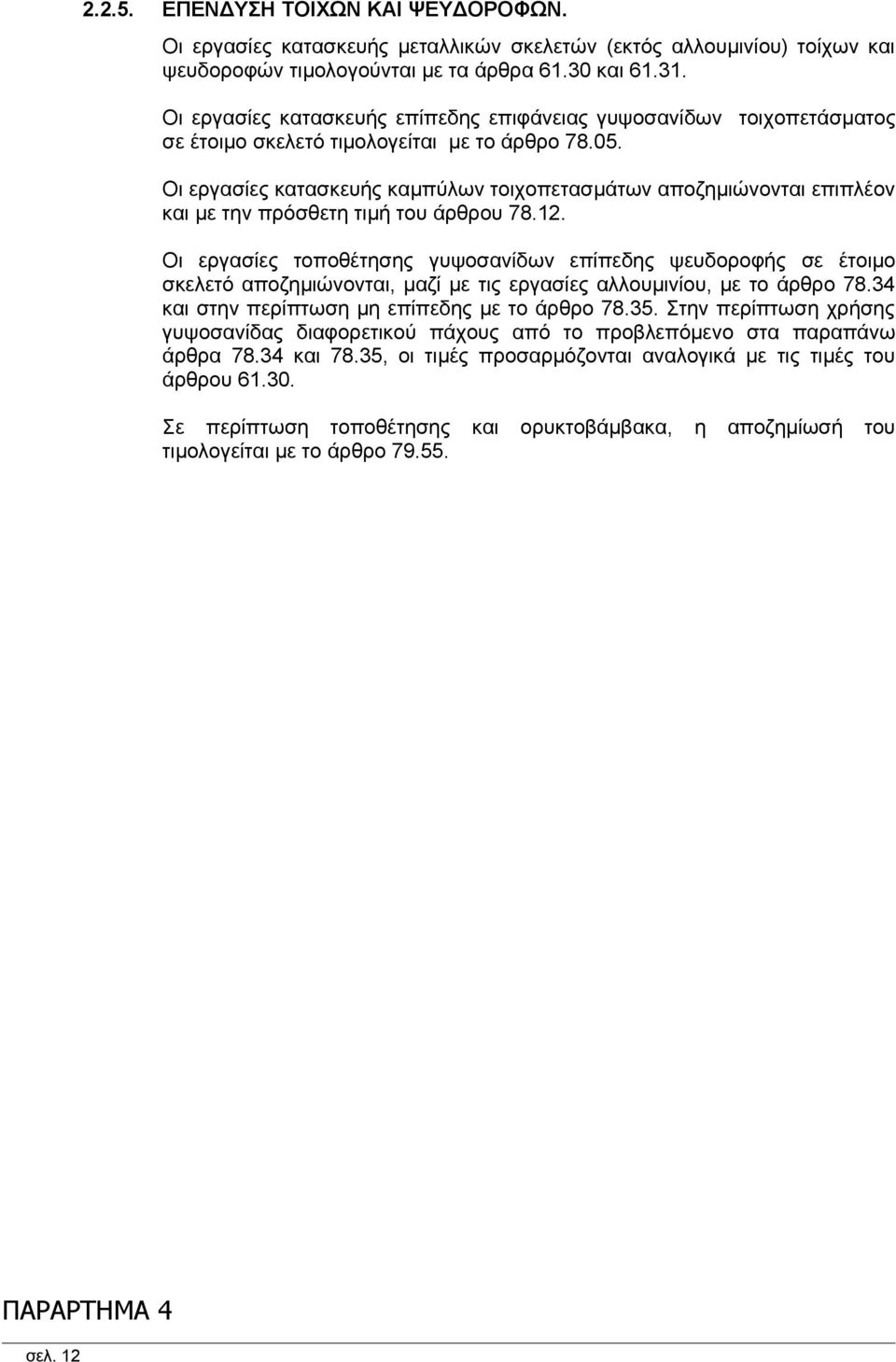 Οι εργασίες κατασκευής καμπύλων τοιχοπετασμάτων αποζημιώνονται επιπλέον και με την πρόσθετη τιμή του άρθρου 78.12.