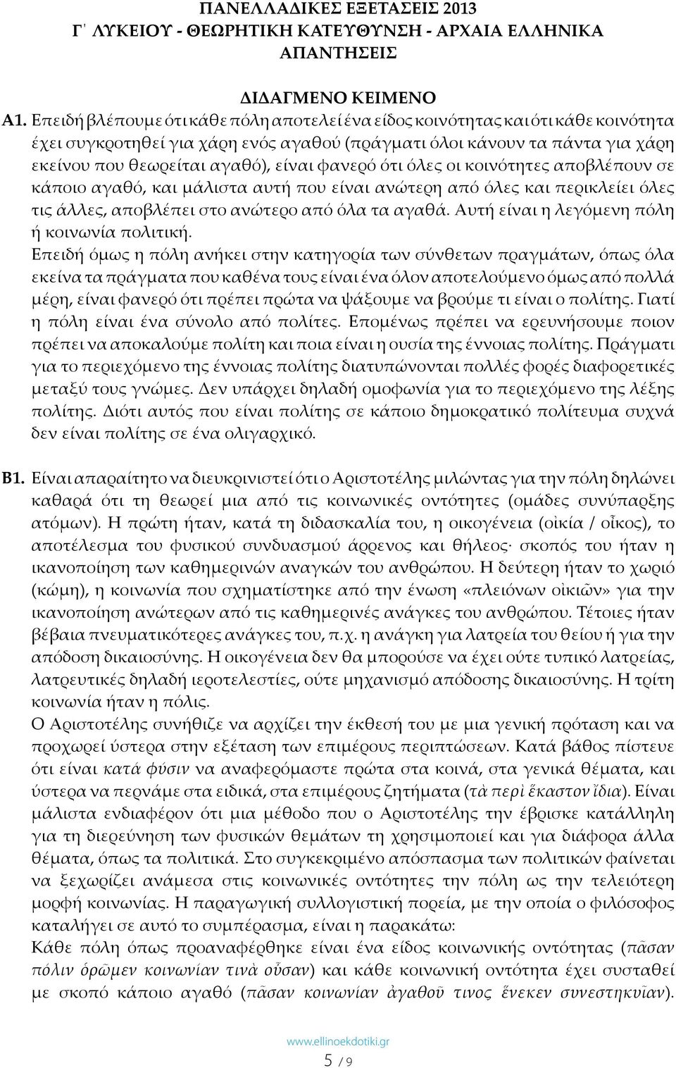 φανερό ότι όλες οι κοινότητες αποβλέπουν σε κάποιο αγαθό, και μάλιστα αυτή που είναι ανώτερη από όλες και περικλείει όλες τις άλλες, αποβλέπει στο ανώτερο από όλα τα αγαθά.