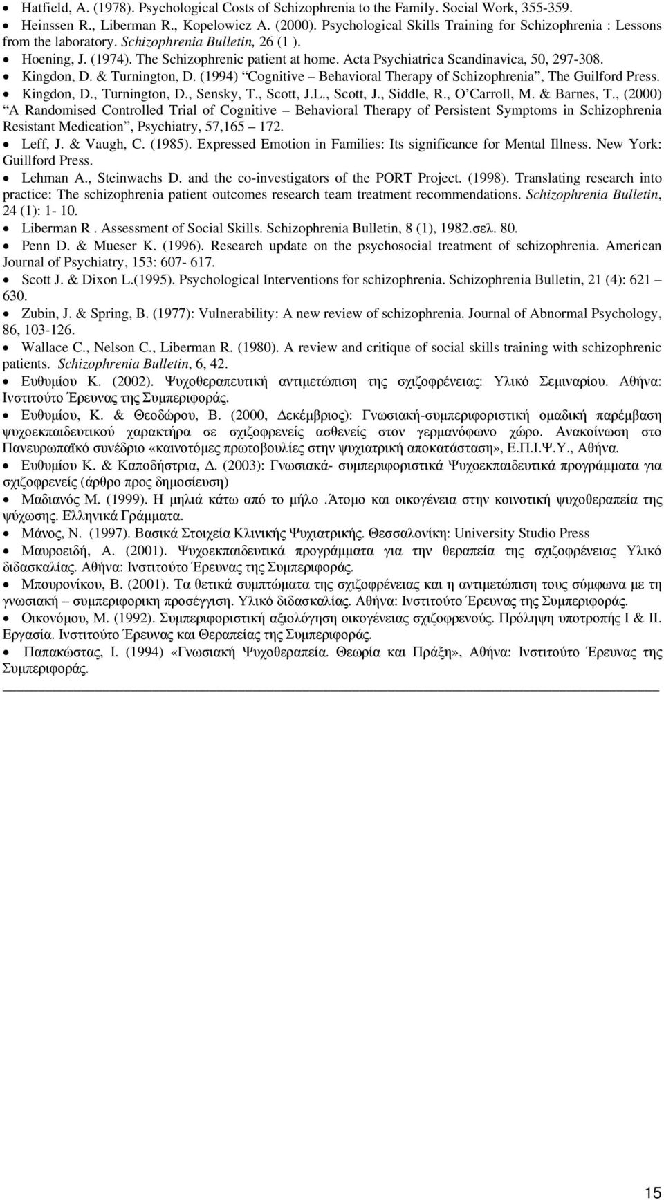 Acta Psychiatrica Scandinavica, 50, 297-308. Kingdon, D. & Turnington, D. (1994) Cognitive Behavioral Therapy of Schizophrenia, The Guilford Press. Kingdon, D., Turnington, D., Sensky, T., Scott, J.L.