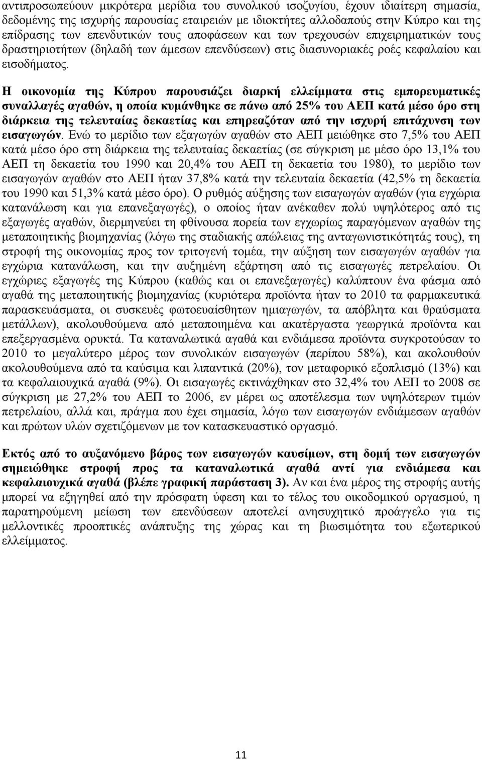 Η οικονομία της Κύπρου παρουσιάζει διαρκή ελλείμματα στις εμπορευματικές συναλλαγές αγαθών, η οποία κυμάνθηκε σε πάνω από 25% του ΑΕΠ κατά μέσο όρο στη διάρκεια της τελευταίας δεκαετίας και