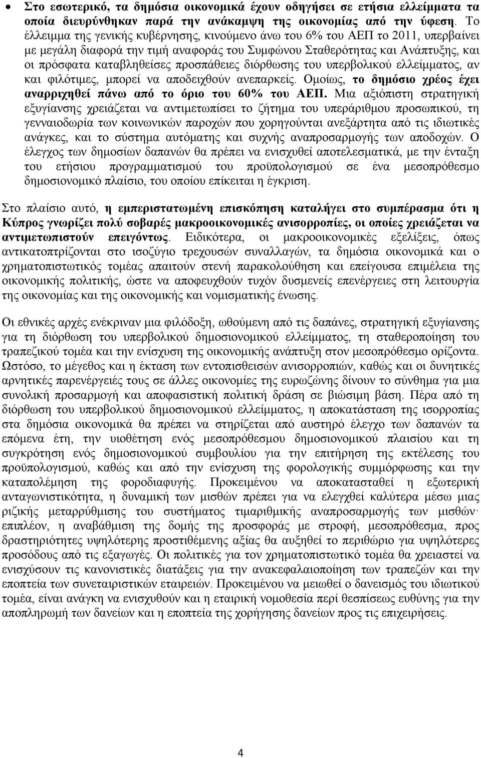 προσπάθειες διόρθωσης του υπερβολικού ελλείμματος, αν και φιλότιμες, μπορεί να αποδειχθούν ανεπαρκείς. Ομοίως, το δημόσιο χρέος έχει αναρριχηθεί πάνω από το όριο του 60% του ΑΕΠ.