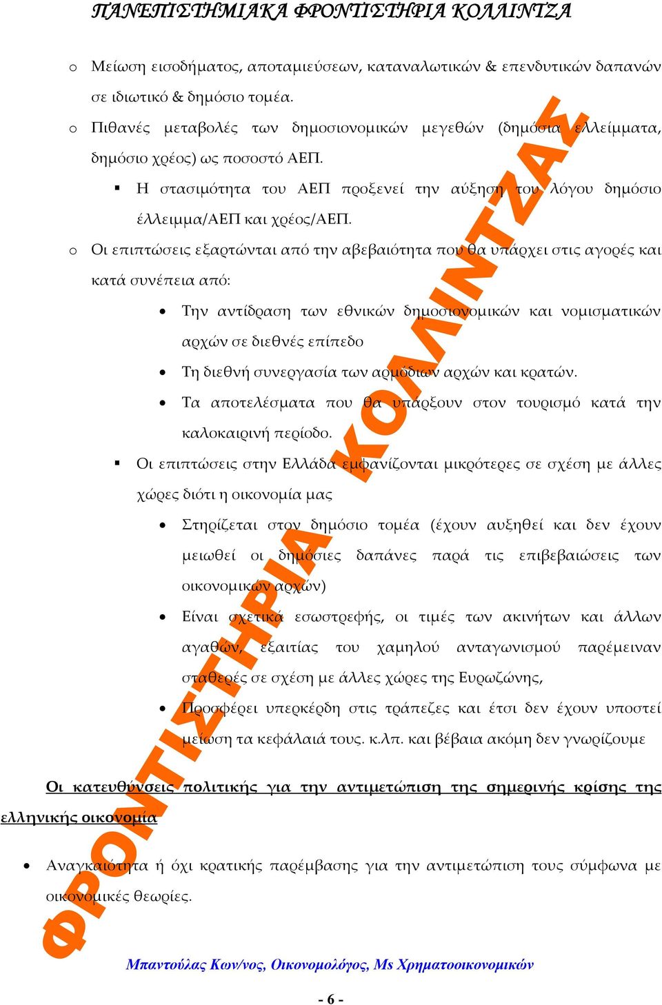 o Οι επιπτώσεις εξαρτώνται από την αβεβαιότητα που θα υπάρχει στις αγορές και κατά συνέπεια από: Την αντίδραση των εθνικών δημοσιονομικών και νομισματικών αρχών σε διεθνές επίπεδο Τη διεθνή