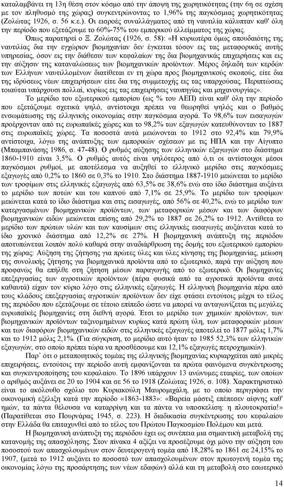 Οι εισροές συναλλάγματος από τη ναυτιλία κάλυπταν καθ' όλη την περίοδο που εξετάζουμε το 60%-75% του εμπορικού ελλείμματος της χώρας. Όπως παρατηρεί ο Ξ. Zολώτας (1926, σ.