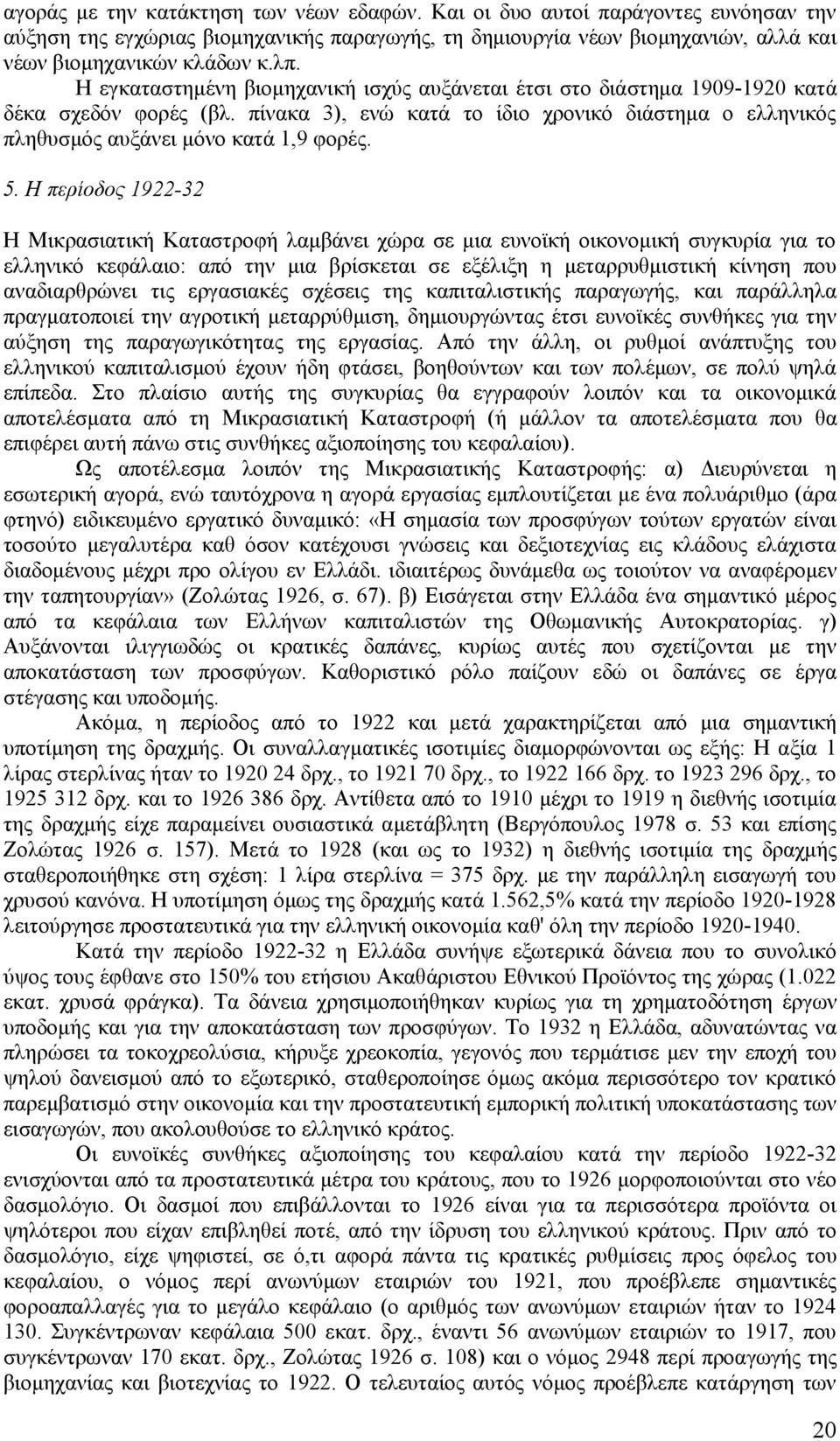 Η περίοδος 1922-32 Η Μικρασιατική Καταστροφή λαμβάνει χώρα σε μια ευνοϊκή οικονομική συγκυρία για το ελληνικό κεφάλαιο: από την μια βρίσκεται σε εξέλιξη η μεταρρυθμιστική κίνηση που αναδιαρθρώνει τις