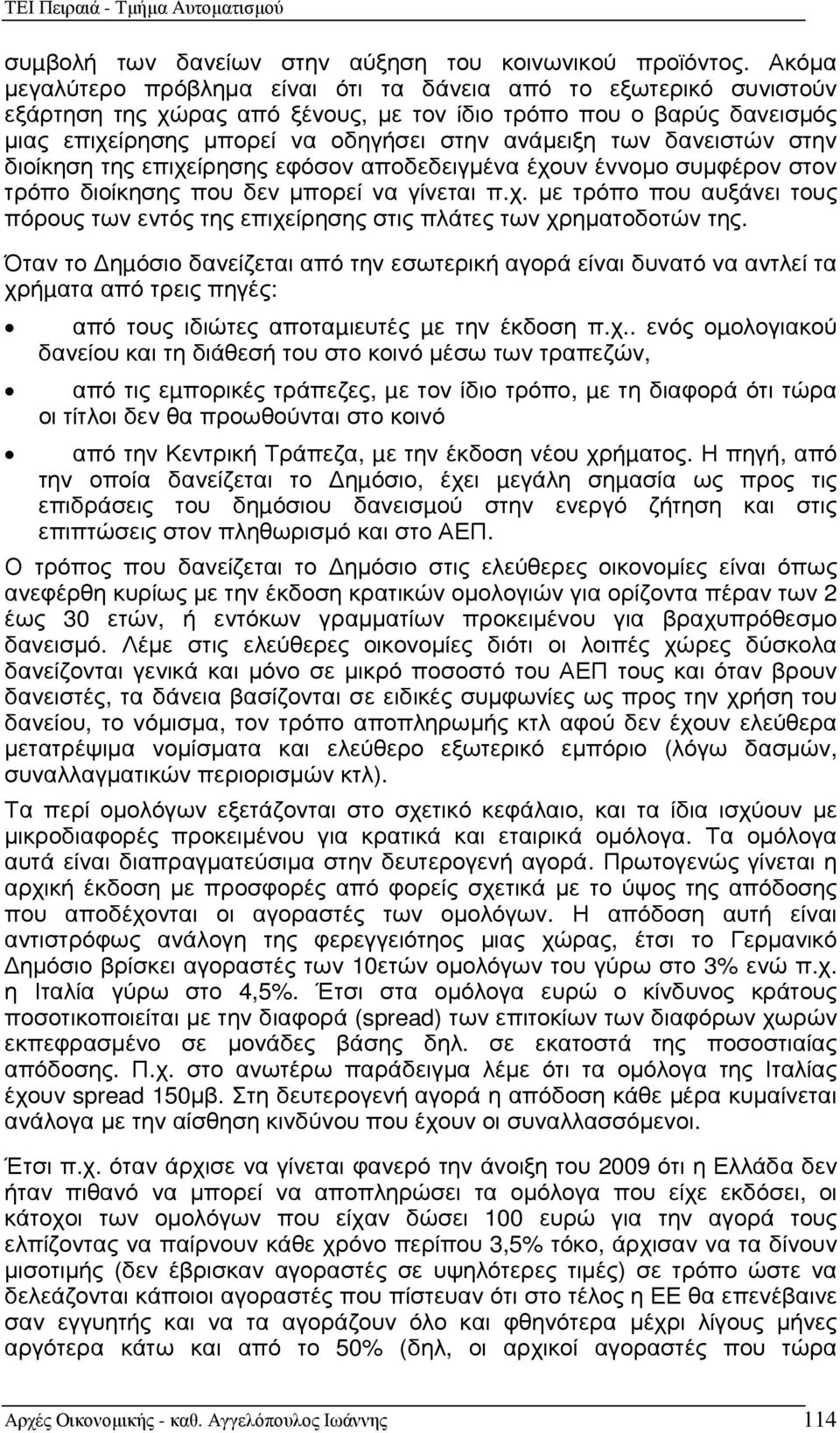 δανειστών στην διοίκηση της επιχείρησης εφόσον αποδεδειγµένα έχουν έννοµο συµφέρον στον τρόπο διοίκησης που δεν µπορεί να γίνεται π.χ. µε τρόπο που αυξάνει τους πόρους των εντός της επιχείρησης στις πλάτες των χρηµατοδοτών της.