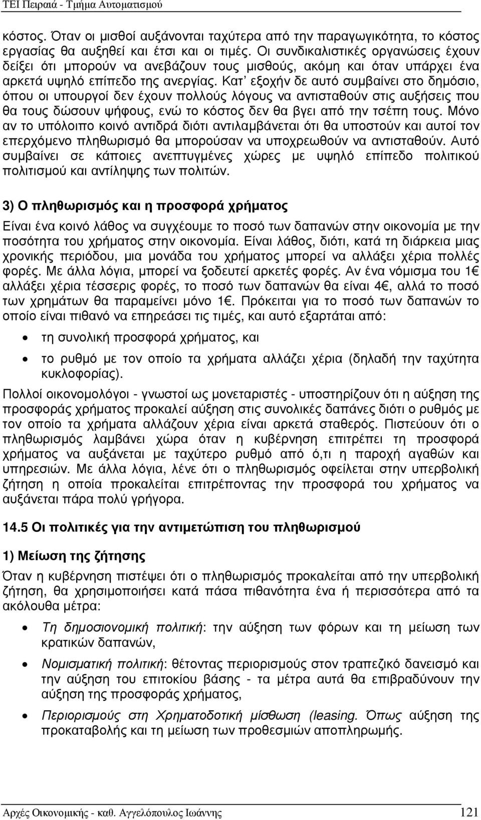 Κατ εξοχήν δε αυτό συµβαίνει στο δηµόσιο, όπου οι υπουργοί δεν έχουν πολλούς λόγους να αντισταθούν στις αυξήσεις που θα τους δώσουν ψήφους, ενώ το κόστος δεν θα βγει από την τσέπη τους.