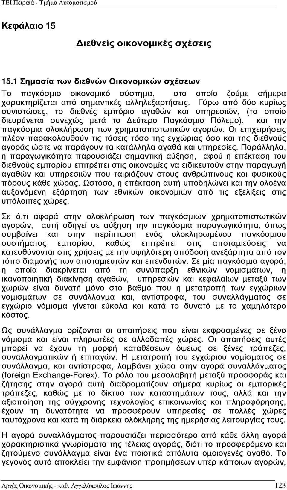 Οι επιχειρήσεις πλέον παρακολουθούν τις τάσεις τόσο της εγχώριας όσο και της διεθνούς αγοράς ώστε να παράγουν τα κατάλληλα αγαθά και υπηρεσίες.