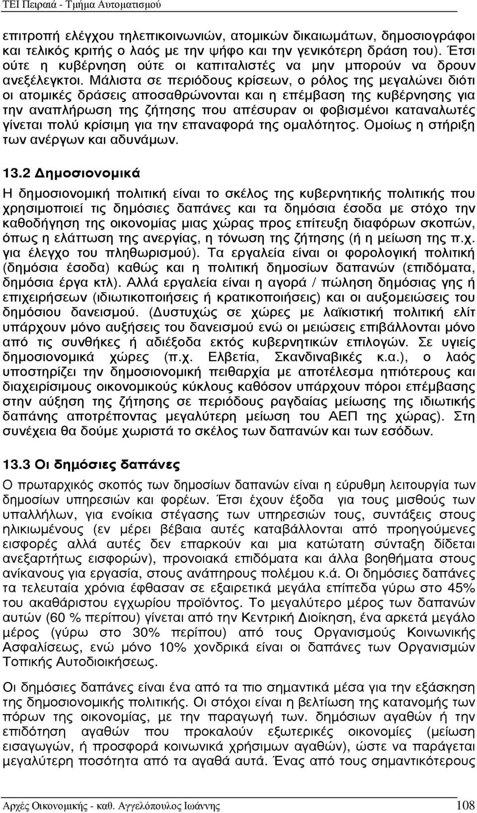 Μάλιστα σε περιόδους κρίσεων, ο ρόλος της µεγαλώνει διότι οι ατοµικές δράσεις αποσαθρώνονται και η επέµβαση της κυβέρνησης για την αναπλήρωση της ζήτησης που απέσυραν οι φοβισµένοι καταναλωτές