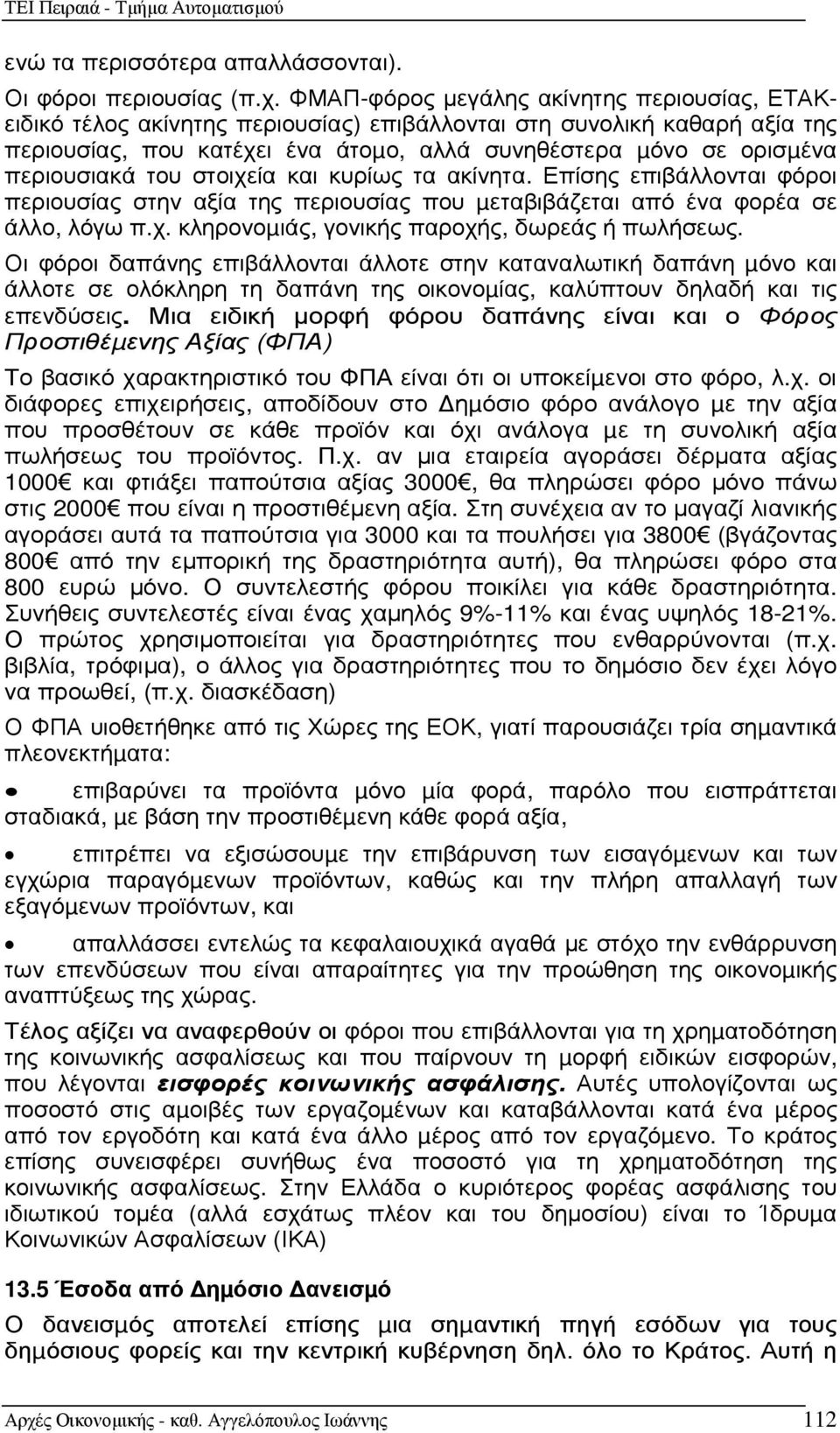 περιουσιακά του στοιχεία και κυρίως τα ακίνητα. Επίσης επιβάλλoνται φόροι περιουσίας στην αξία της περιουσίας που µεταβιβάζεται από ένα φορέα σε άλλο, λόγω π.χ. κληρονοµιάς, γονικής παροχής, δωρεάς ή πωλήσεως.