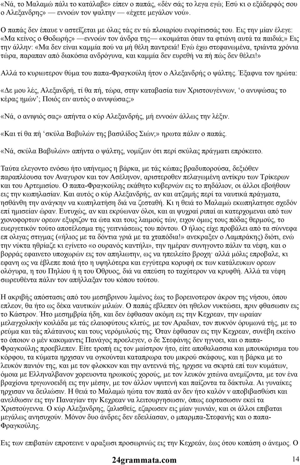 Εις την μίαν έλεγε: «Μα κείνος ο Θοδωρής» εννοών τον άνδρα της «κοιμάται όταν τα φτιάνη αυτά τα παιδιά;» Εις την άλλην: «Μα δεν είναι καμμία πού να μή θέλη παντρειά!