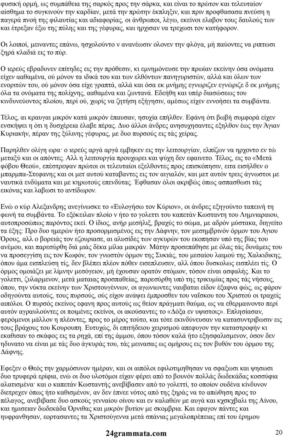 Οι λοιποί, μειναντες επάνω, ησχολούντο ν ανανέωσιν ολονεν την φλόγα, μή παύοντες να ριπτωσι ξηρά κλαδιά εις το πύρ.