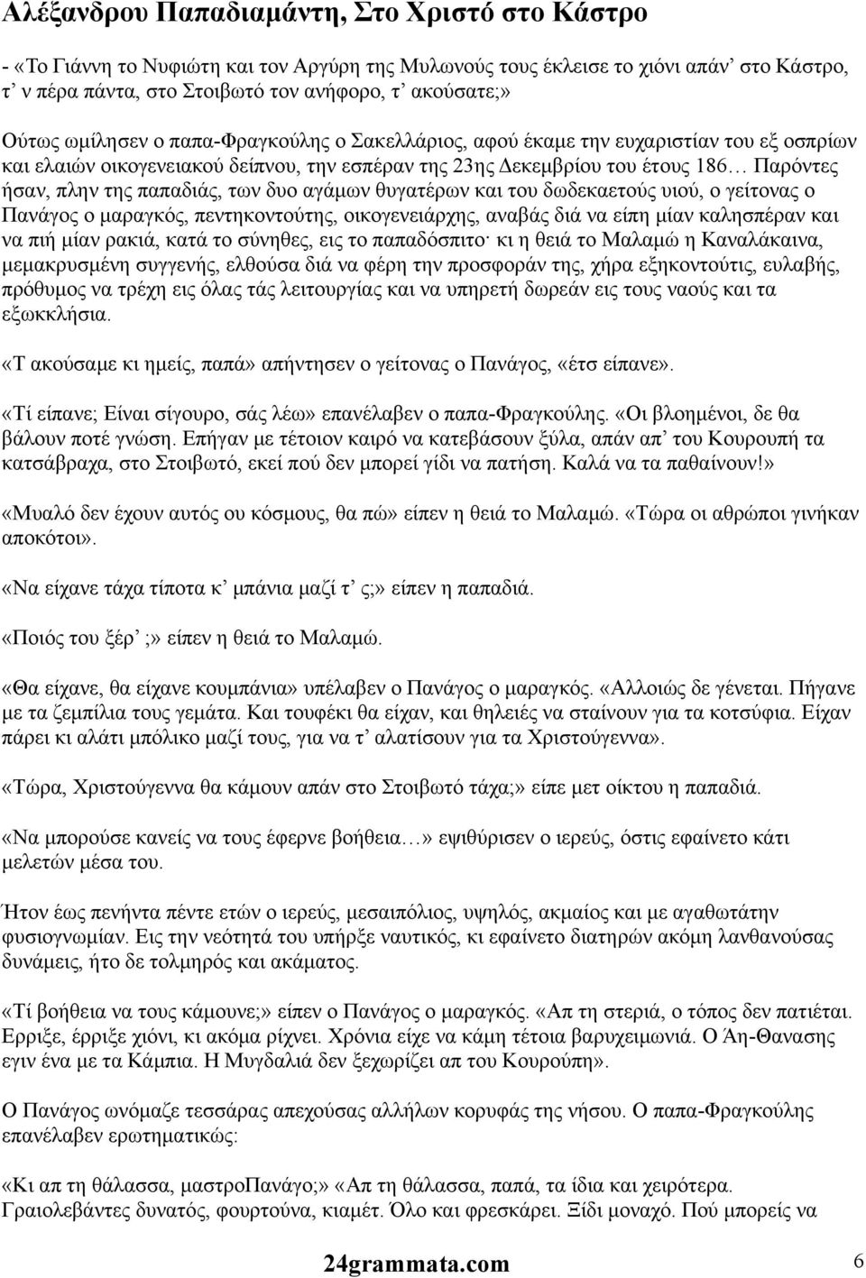 των δυο αγάμων θυγατέρων και του δωδεκαετούς υιού, ο γείτονας ο Πανάγος ο μαραγκός, πεντηκοντούτης, οικογενειάρχης, αναβάς διά να είπη μίαν καλησπέραν και να πιή μίαν ρακιά, κατά το σύνηθες, εις το