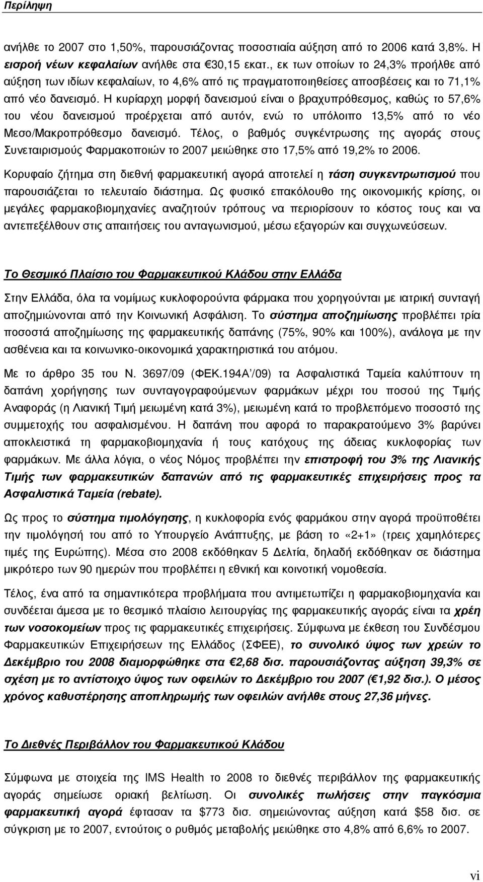 Η κυρίαρχη µορφή δανεισµού είναι ο βραχυπρόθεσµος, καθώς το 57,6% του νέου δανεισµού προέρχεται από αυτόν, ενώ το υπόλοιπο 13,5% από το νέο Μεσο/Μακροπρόθεσµο δανεισµό.