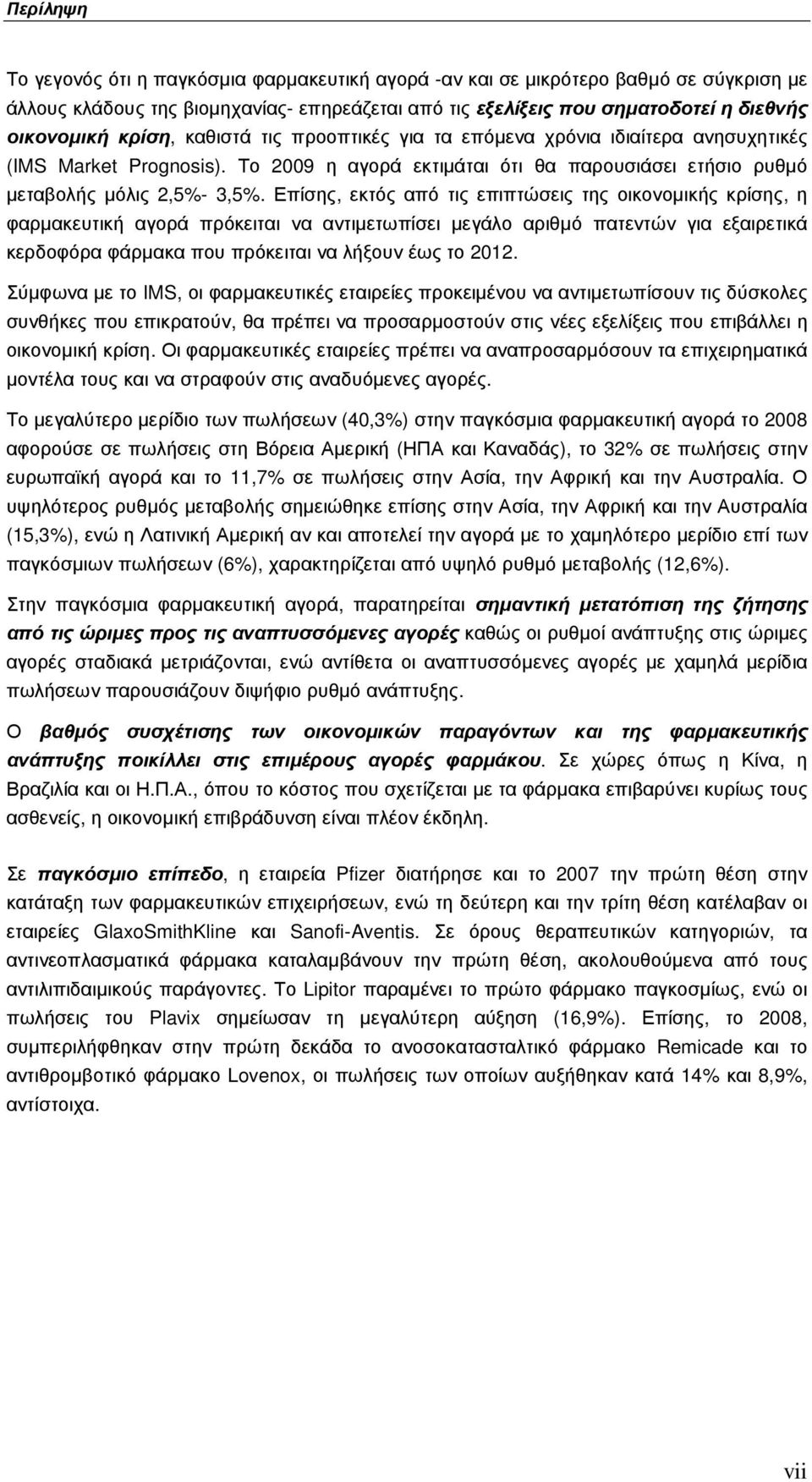 Επίσης, εκτός από τις επιπτώσεις της οικονοµικής κρίσης, η φαρµακευτική αγορά πρόκειται να αντιµετωπίσει µεγάλο αριθµό πατεντών για εξαιρετικά κερδοφόρα φάρµακα που πρόκειται να λήξουν έως το 2012.