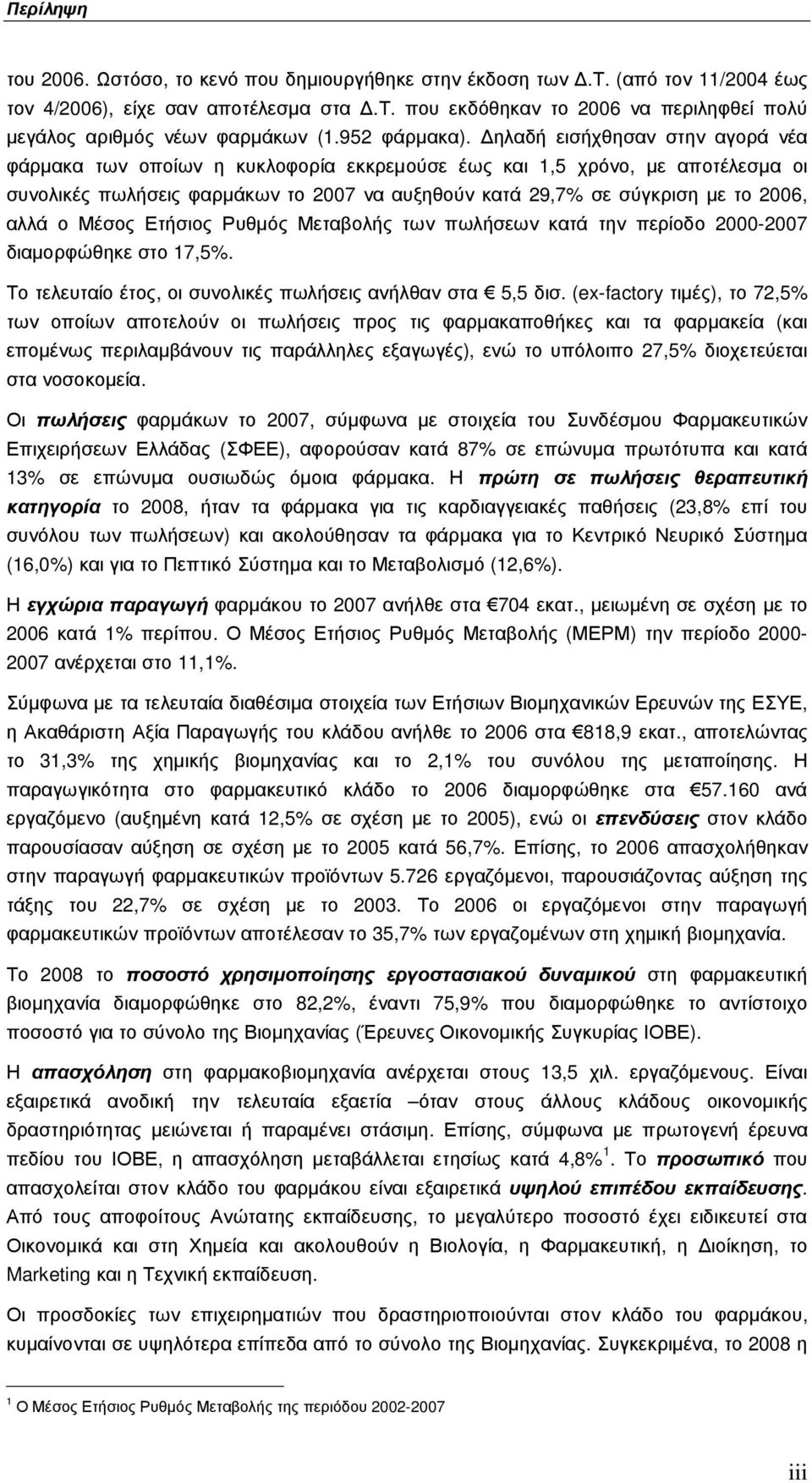 ηλαδή εισήχθησαν στην αγορά νέα φάρµακα των οποίων η κυκλοφορία εκκρεµούσε έως και 1,5 χρόνο, µε αποτέλεσµα οι συνολικές πωλήσεις φαρµάκων το 2007 να αυξηθούν κατά 29,7% σε σύγκριση µε το 2006, αλλά