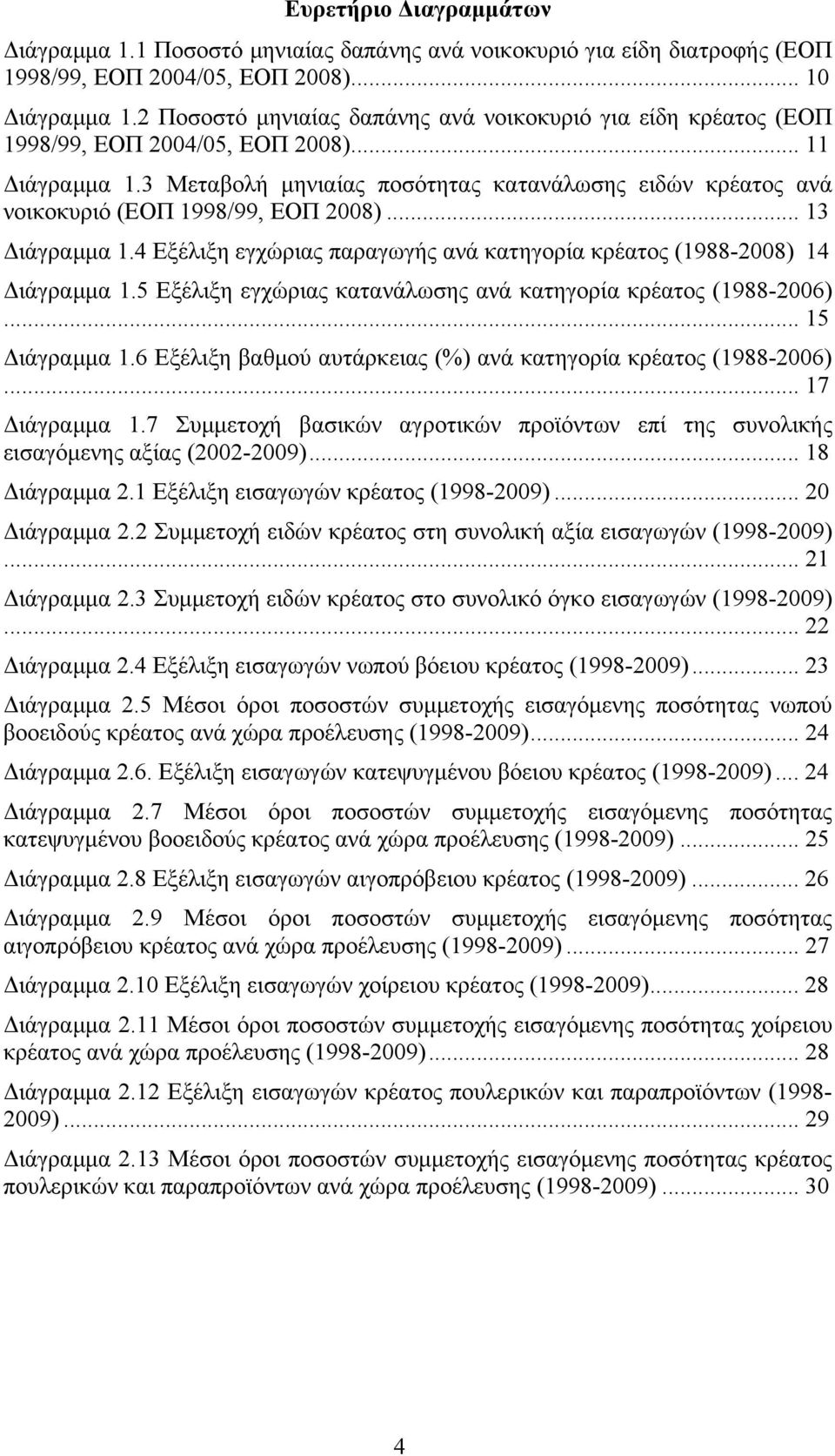 3 Μεταβολή μηνιαίας ποσότητας κατανάλωσης ειδών κρέατος ανά νοικοκυριό (ΕΟΠ 1998/99, ΕΟΠ 2008)... 13 Διάγραμμα 1.4 Εξέλιξη εγχώριας παραγωγής ανά κατηγορία κρέατος (1988-2008) 14 Διάγραμμα 1.